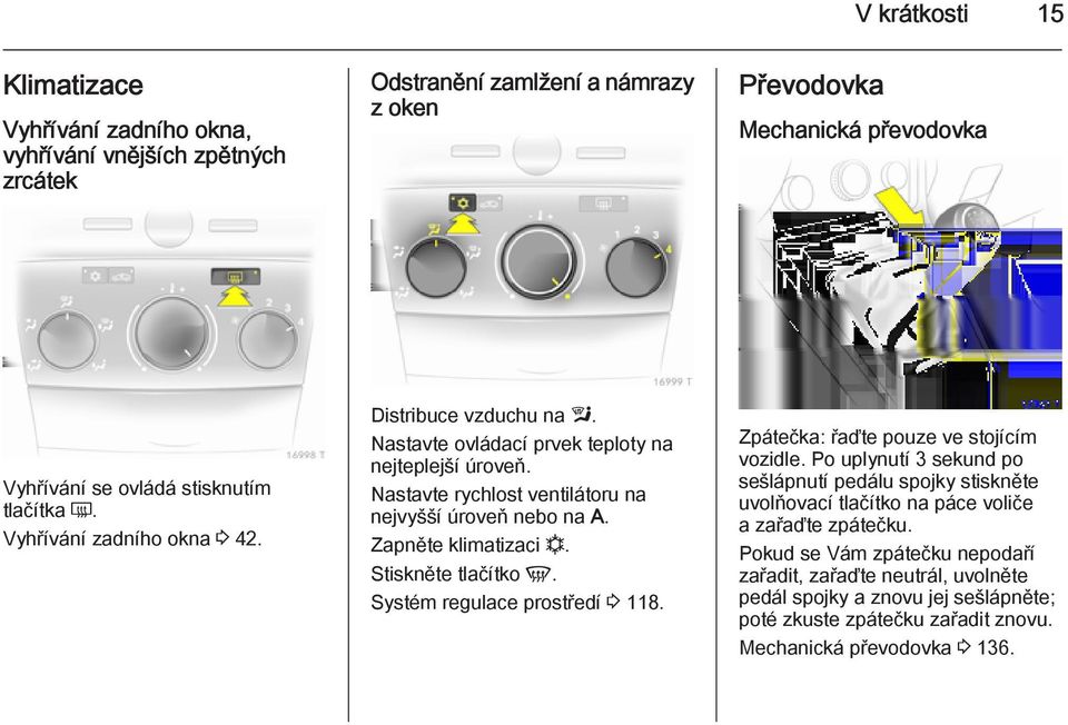 Zapněte klimatizaci n. Stiskněte tlačítko V. Systém regulace prostředí 3 118. Zpátečka: řaďte pouze ve stojícím vozidle.