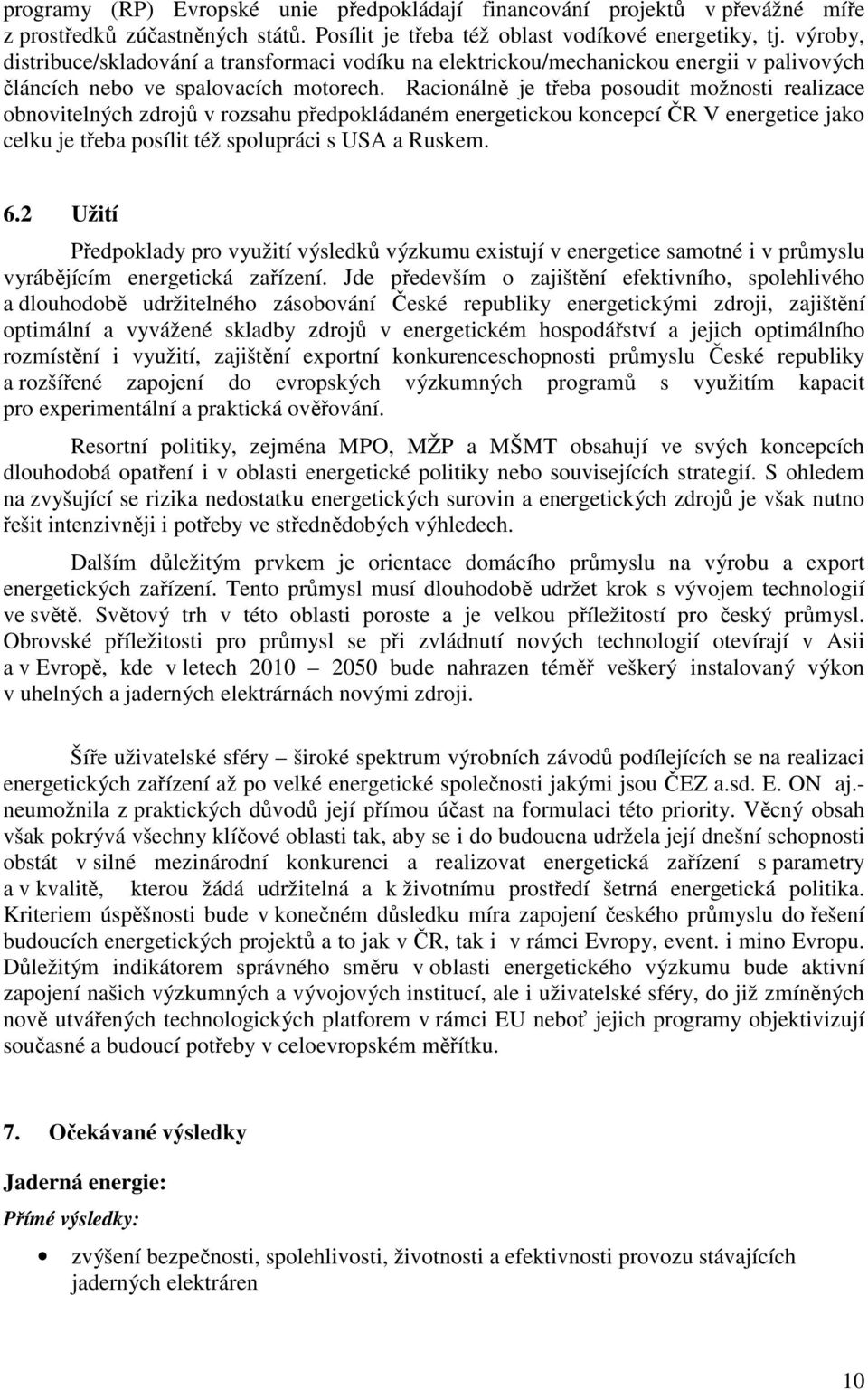 Racionálně je třeba posoudit možnosti realizace obnovitelných zdrojů v rozsahu předpokládaném energetickou koncepcí ČR V energetice jako celku je třeba posílit též spolupráci s USA a Ruskem. 6.