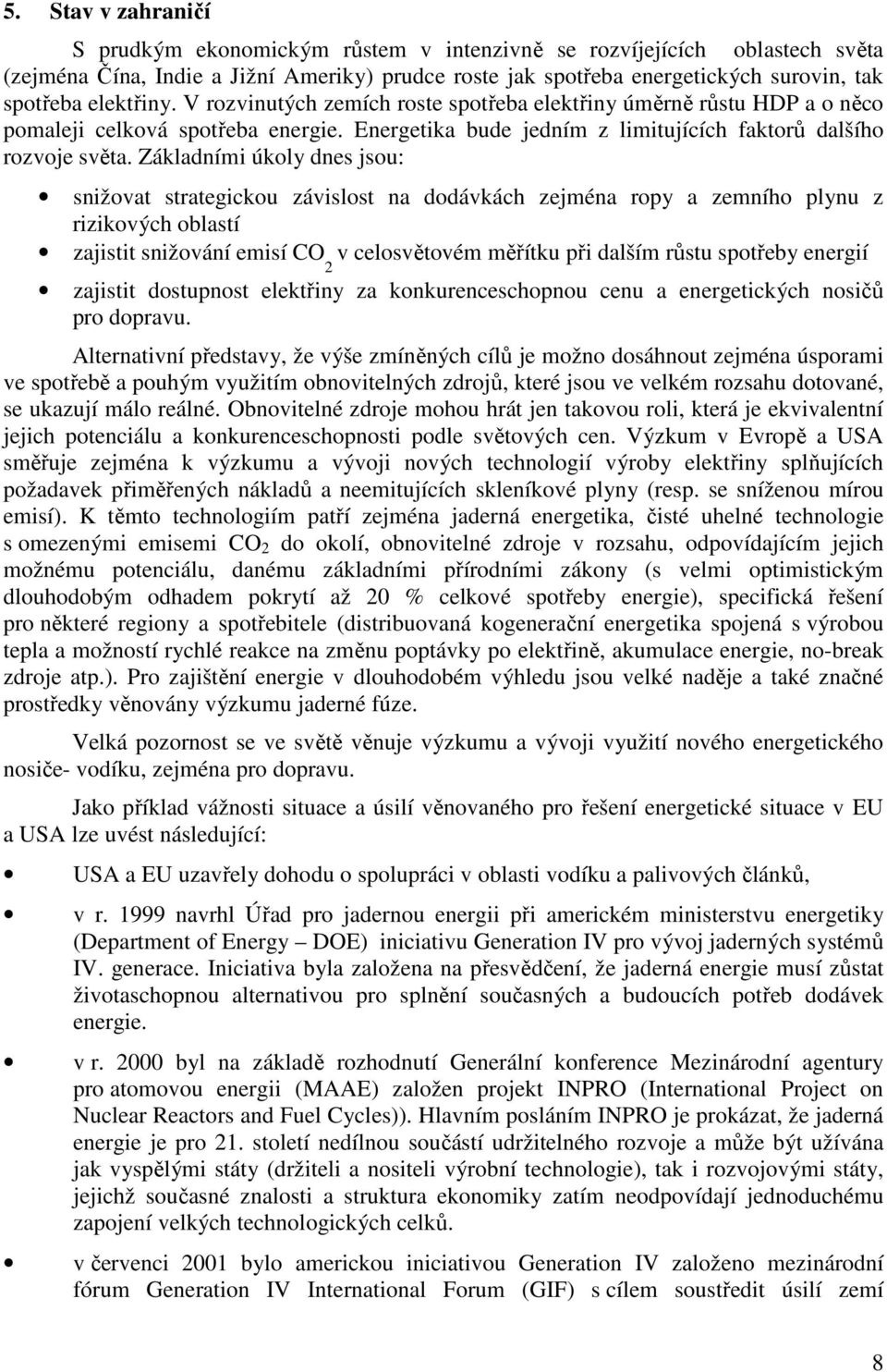 Základními úkoly dnes jsou: snižovat strategickou závislost na dodávkách zejména ropy a zemního plynu z rizikových oblastí zajistit snižování emisí CO 2 v celosvětovém měřítku při dalším růstu