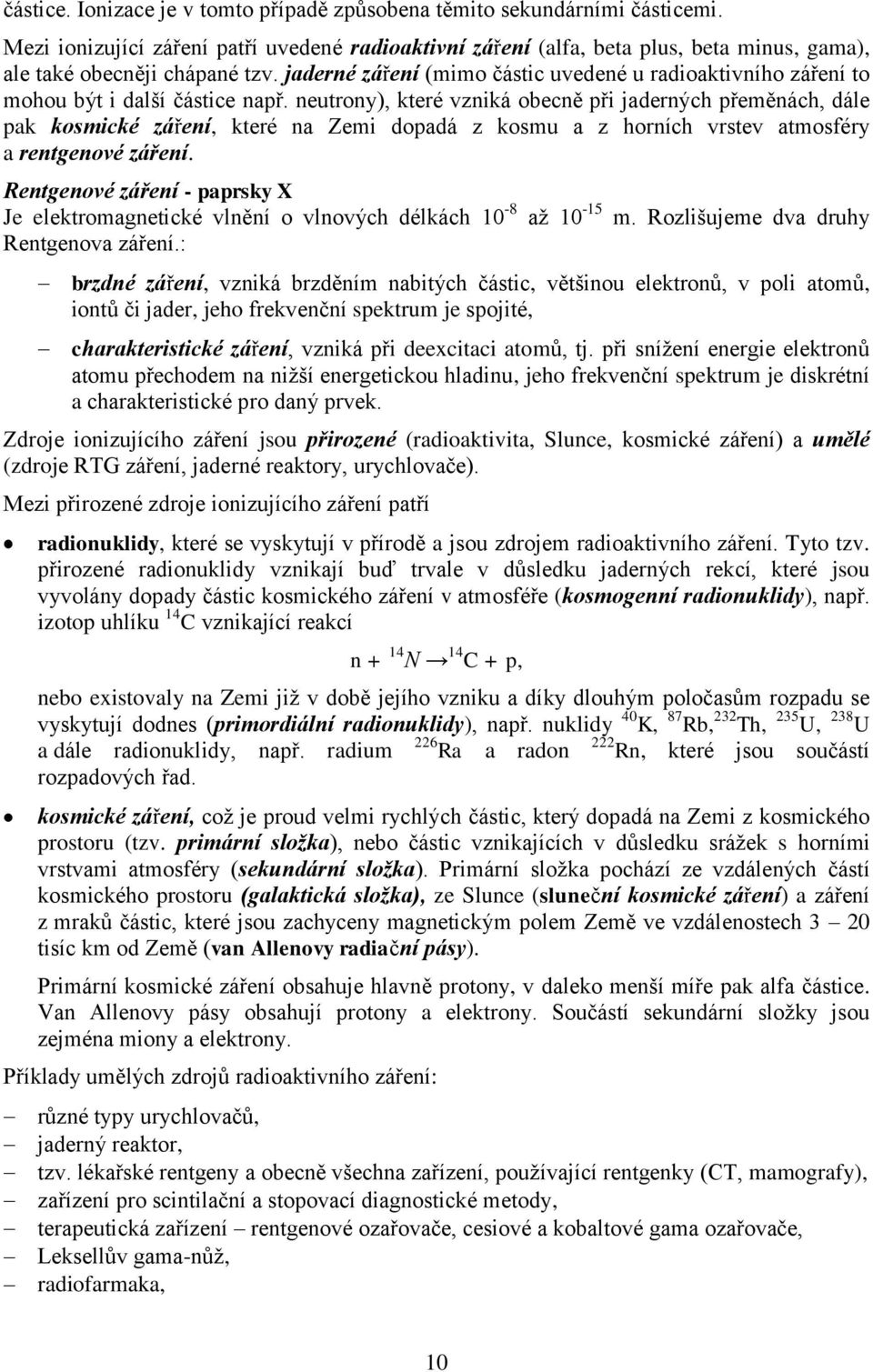 jaderné záření (mimo částic uvedené u radioaktivního záření to mohou být i další částice např.