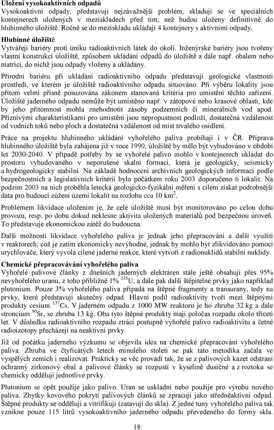 Inženýrské bariéry jsou tvořeny vlastní konstrukcí úložiště, způsobem ukládání odpadů do úložiště a dále např. obalem nebo matricí, do nichž jsou odpady vloženy a ukládány.