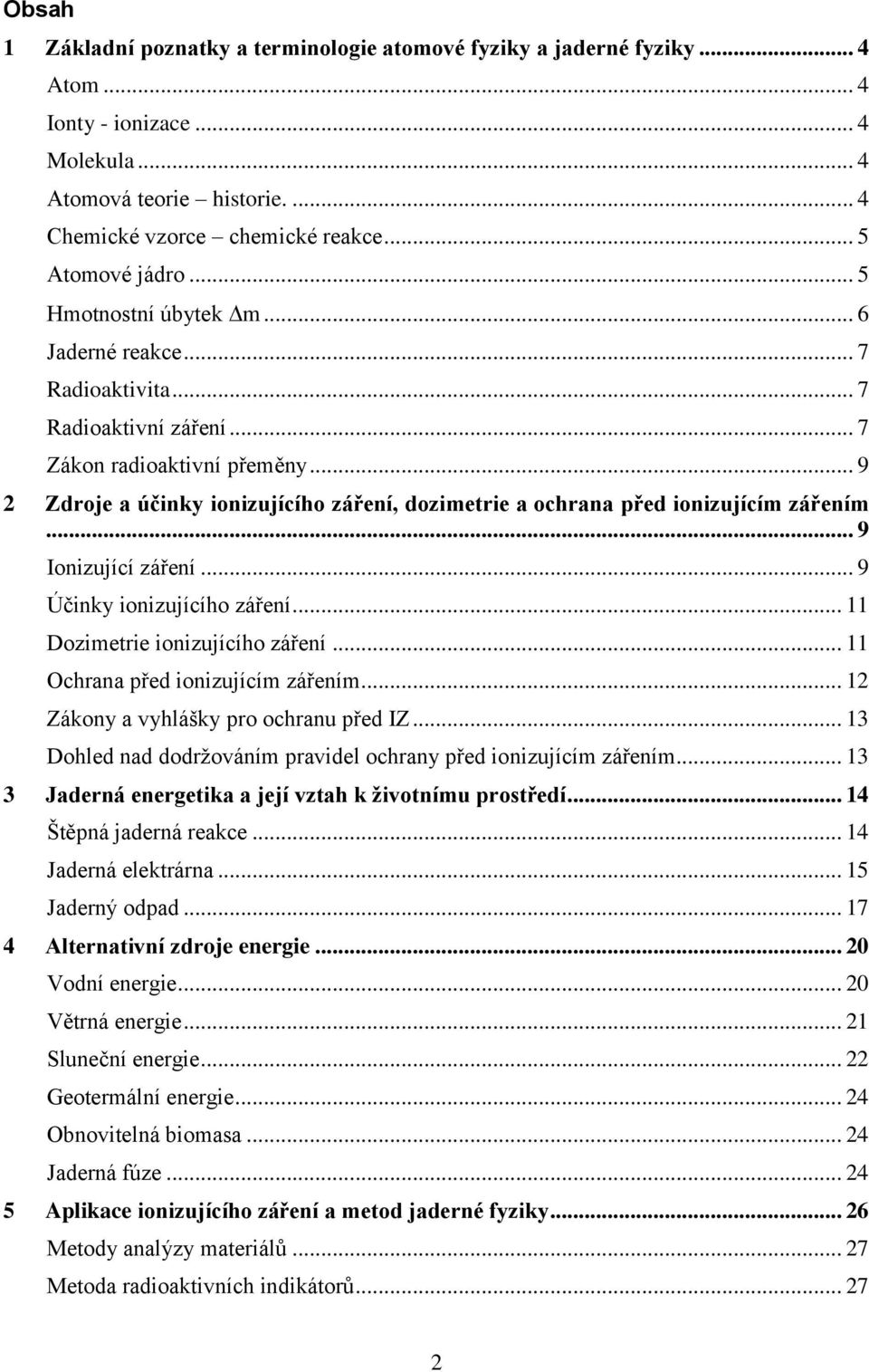 .. 9 2 Zdroje a účinky ionizujícího záření, dozimetrie a ochrana před ionizujícím zářením... 9 Ionizující záření... 9 Účinky ionizujícího záření... 11 Dozimetrie ionizujícího záření.