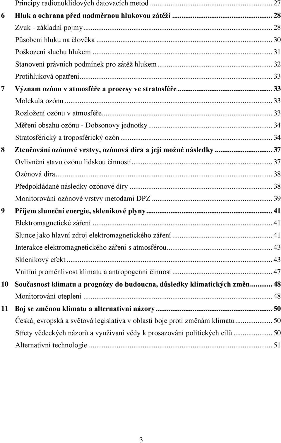 .. 33 Měření obsahu ozónu - Dobsonovy jednotky... 34 Stratosférický a troposférický ozón... 34 8 Ztenčování ozónové vrstvy, ozónová díra a její možné následky.