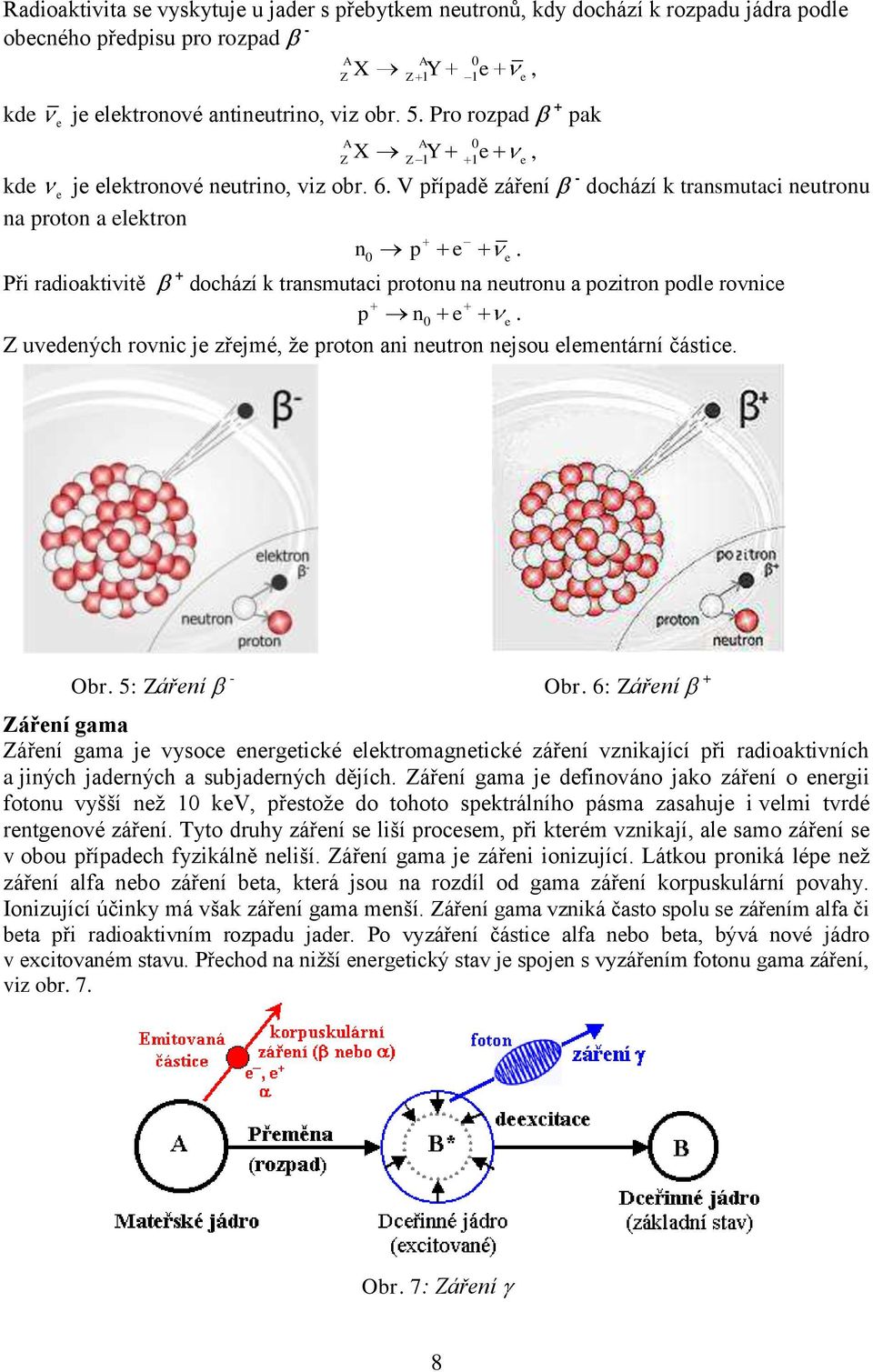 Při radioaktivitě + dochází k transmutaci protonu na neutronu a pozitron podle rovnice p n0 e e. Z uvedených rovnic je zřejmé, že proton ani neutron nejsou elementární částice. Obr. 5: Záření - Obr.