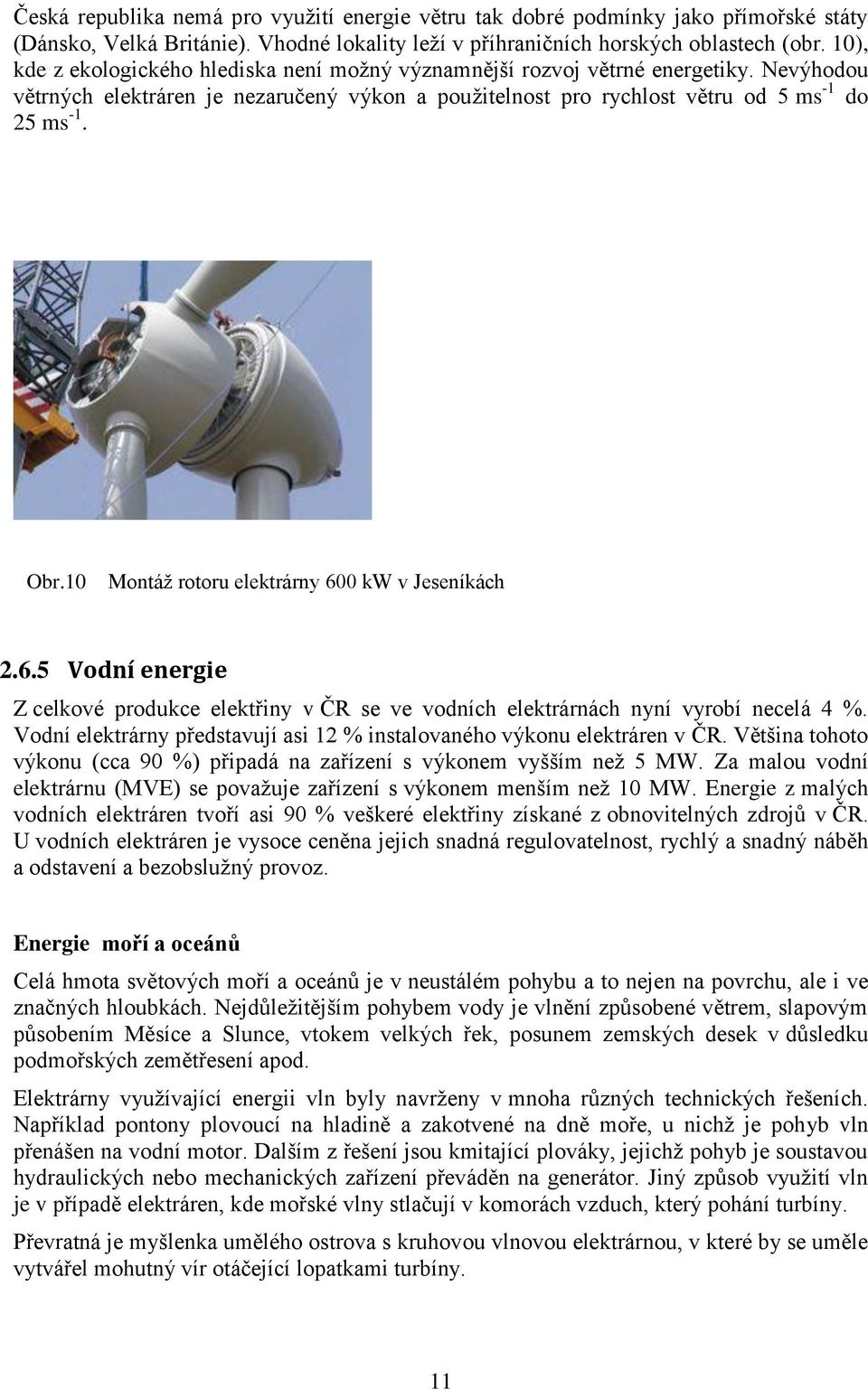 10 Montáž rotoru elektrárny 600 kw v Jeseníkách 2.6.5 Vodní energie Z celkové produkce elektřiny v ČR se ve vodních elektrárnách nyní vyrobí necelá 4 %.