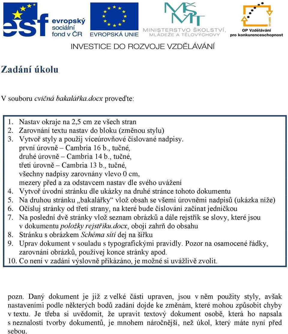 , tučné, všechny nadpisy zarovnány vlevo 0 cm, mezery před a za odstavcem nastav dle svého uvážení 4. Vytvoř úvodní stránku dle ukázky na druhé stránce tohoto dokumentu 5.