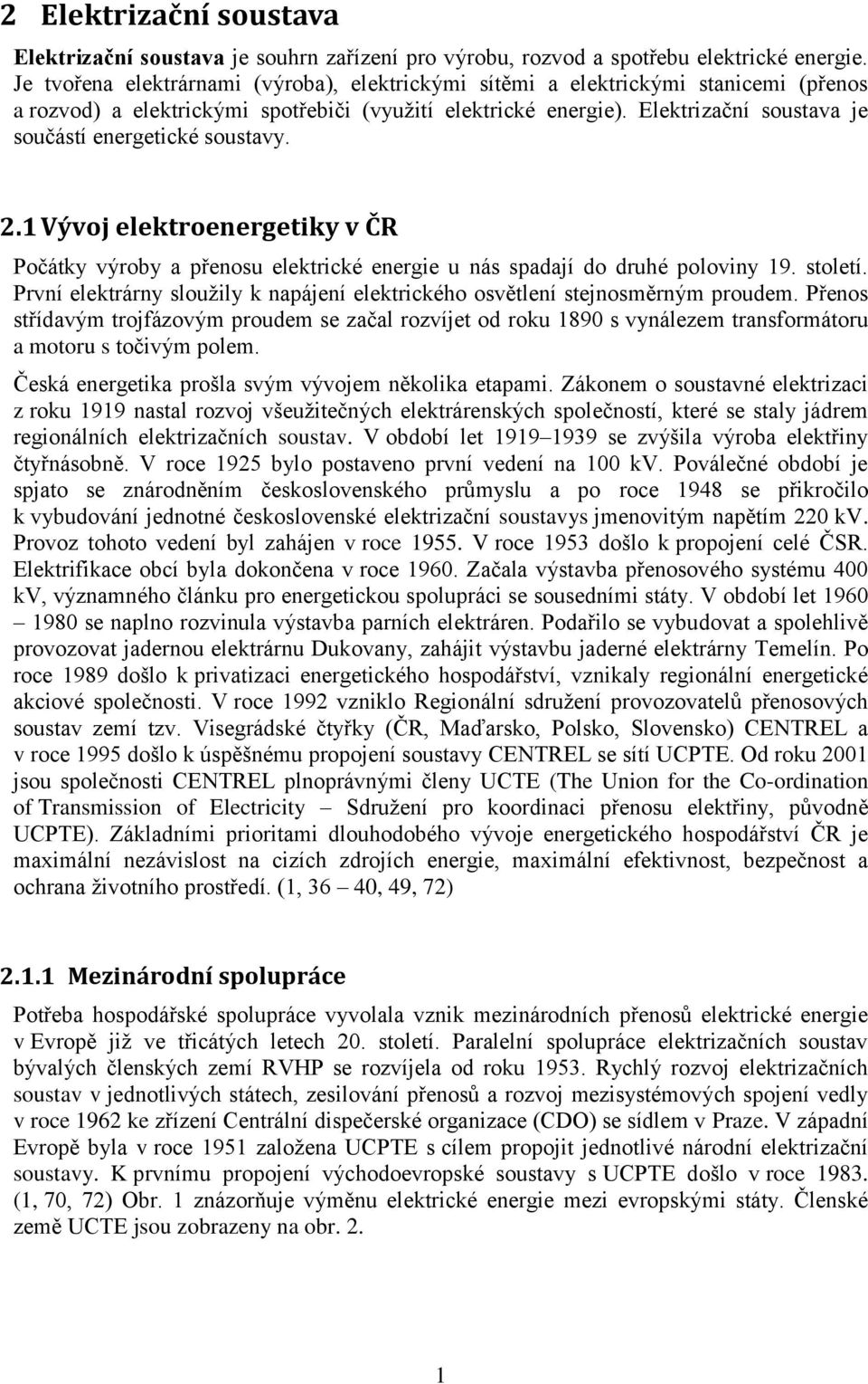 Elektrizační soustava je součástí energetické soustavy. 2.1 Vývoj elektroenergetiky v ČR Počátky výroby a přenosu elektrické energie u nás spadají do druhé poloviny 19. století.