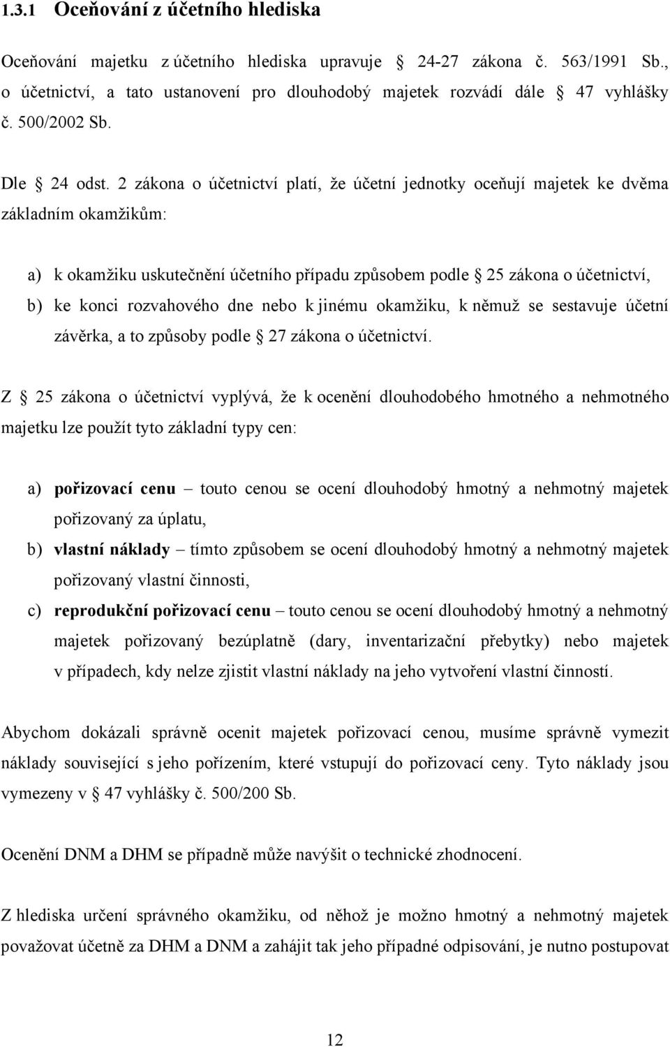 2 zákona o účetnictví platí, že účetní jednotky oceňují majetek ke dvěma základním okamžikům: a) k okamžiku uskutečnění účetního případu způsobem podle 25 zákona o účetnictví, b) ke konci rozvahového