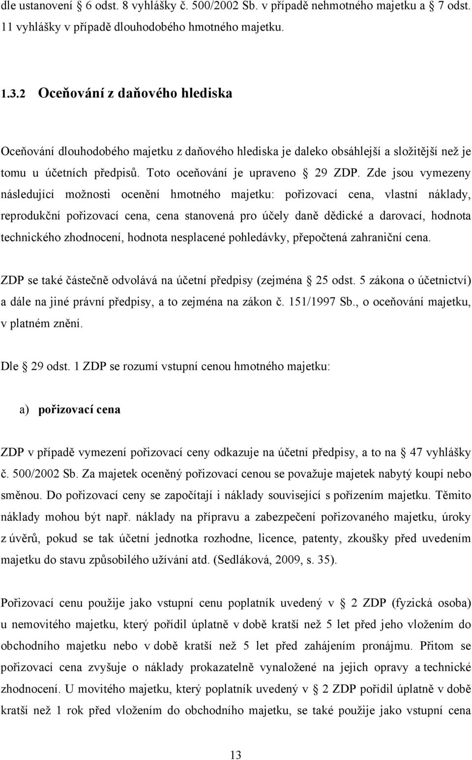 Zde jsou vymezeny následující možnosti ocenění hmotného majetku: pořizovací cena, vlastní náklady, reprodukční pořizovací cena, cena stanovená pro účely daně dědické a darovací, hodnota technického