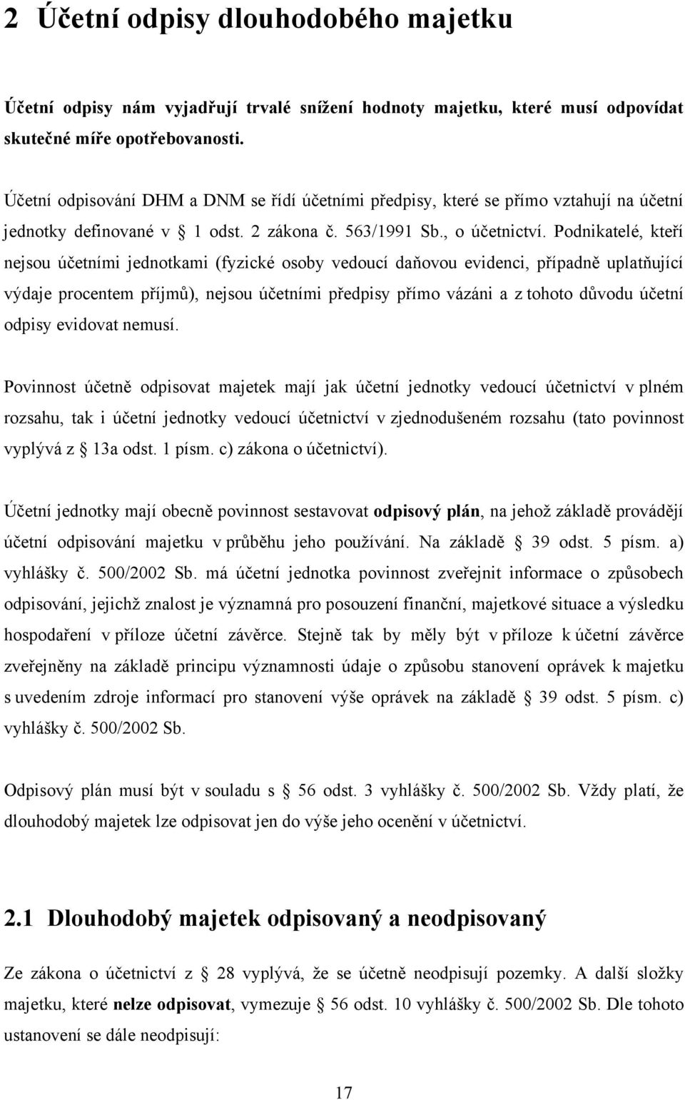 Podnikatelé, kteří nejsou účetními jednotkami (fyzické osoby vedoucí daňovou evidenci, případně uplatňující výdaje procentem příjmů), nejsou účetními předpisy přímo vázáni a z tohoto důvodu účetní