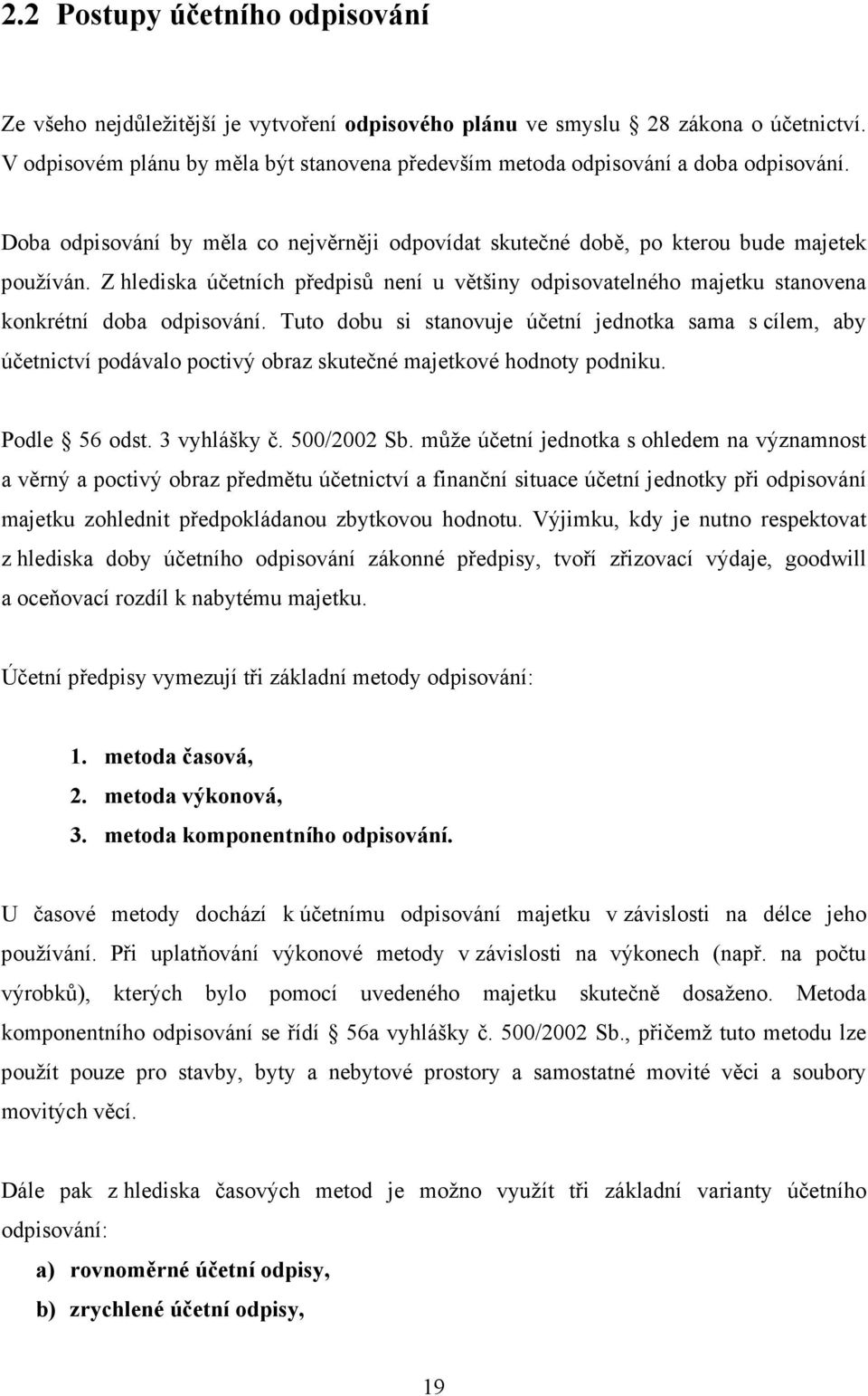 Z hlediska účetních předpisů není u většiny odpisovatelného majetku stanovena konkrétní doba odpisování.