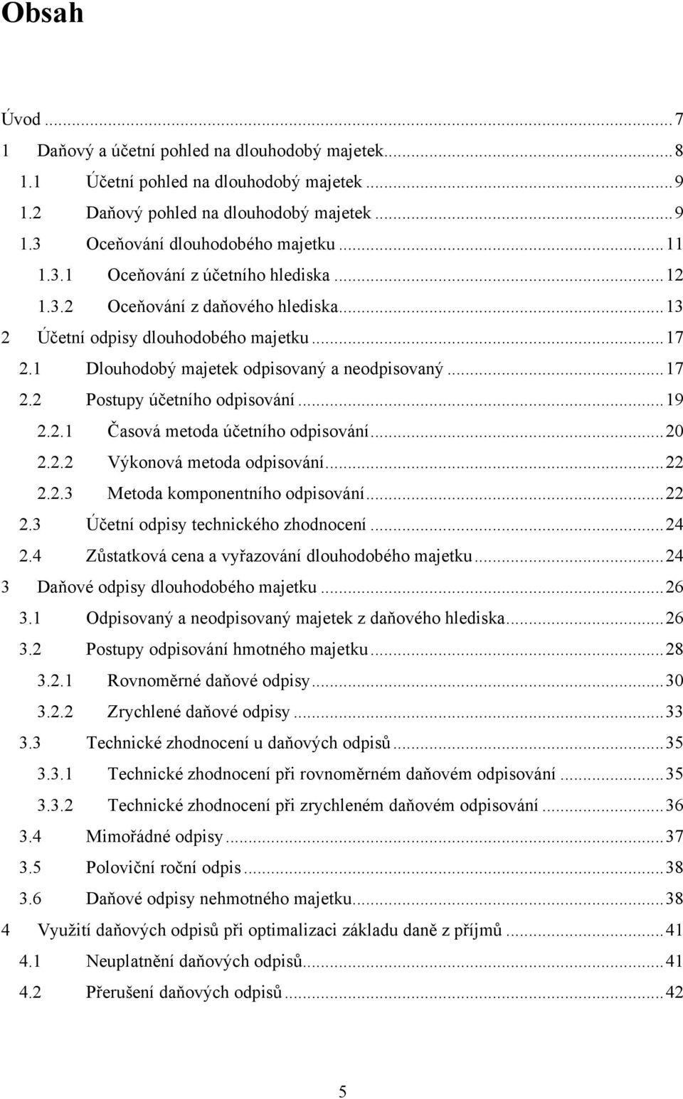 .. 19 2.2.1 Časová metoda účetního odpisování... 20 2.2.2 Výkonová metoda odpisování... 22 2.2.3 Metoda komponentního odpisování... 22 2.3 Účetní odpisy technického zhodnocení... 24 2.