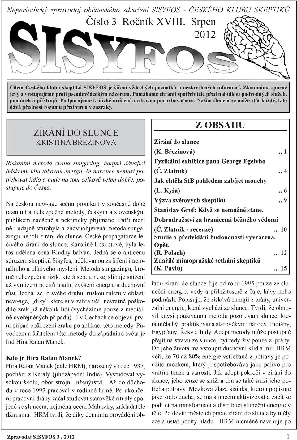 Pomáháme chránit spotřebitele před nabídkou podvodných služeb, pomůcek a přístrojů. Podporujeme kritické myšlení a zdravou pochybovačnost.