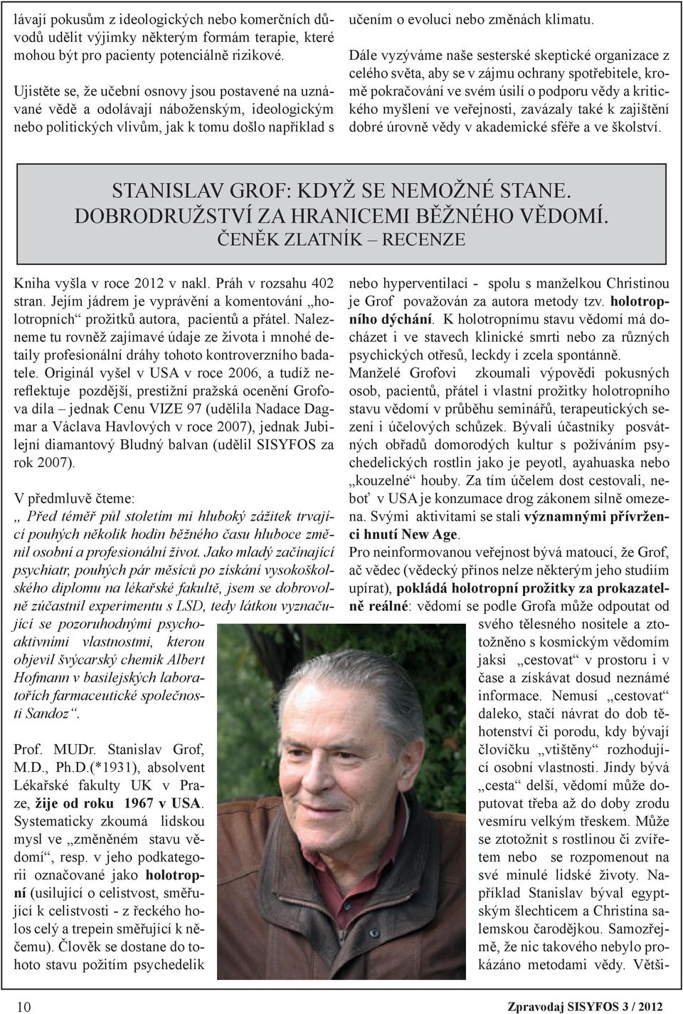 Dále vyzýváme naše sesterské skeptické organizace z celého světa, aby se v zájmu ochrany spotřebitele, kromě pokračování ve svém úsilí o podporu vědy a kritického myšlení ve veřejnosti, zavázaly také