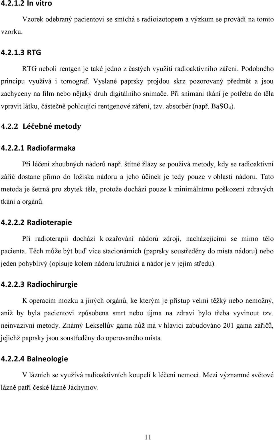 Při snímání tkání je potřeba do těla vpravit látku, částečně pohlcující rentgenové záření, tzv. absorbér (např. BaSO 4 ). 4.2.2 Léčebné metody 4.2.2.1 Radiofarmaka Při léčení zhoubných nádorů např.