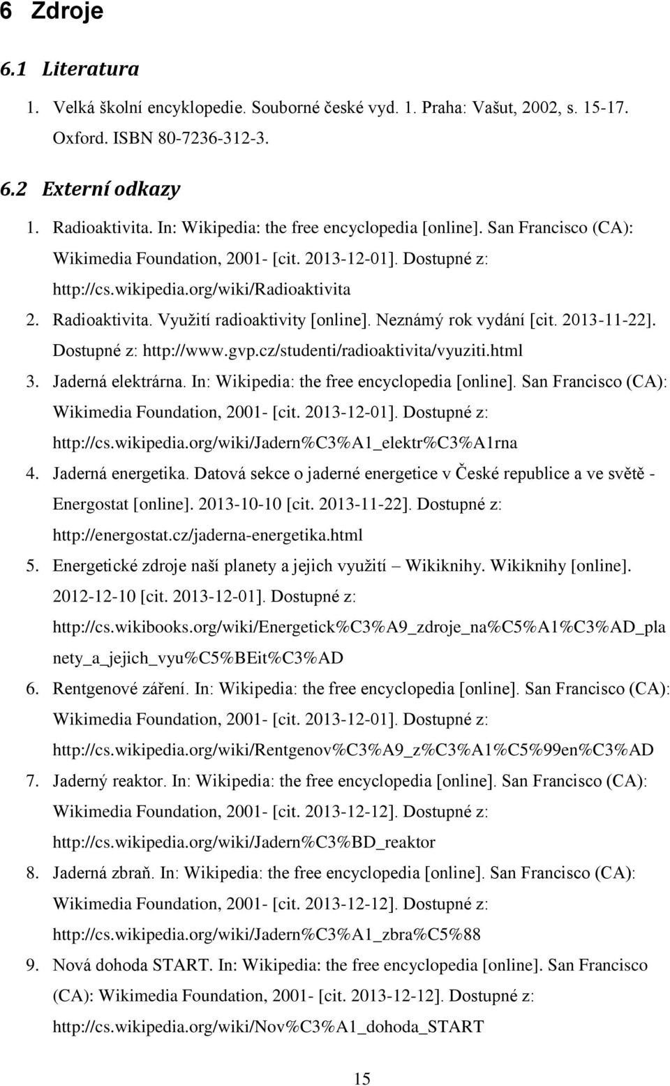 Využití radioaktivity [online]. Neznámý rok vydání [cit. 2013-11-22]. Dostupné z: http://www.gvp.cz/studenti/radioaktivita/vyuziti.html 3. Jaderná elektrárna.