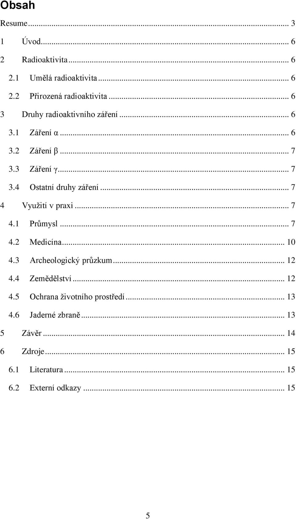 .. 7 4 Využití v praxi... 7 4.1 Průmysl... 7 4.2 Medicína... 10 4.3 Archeologický průzkum... 12 4.