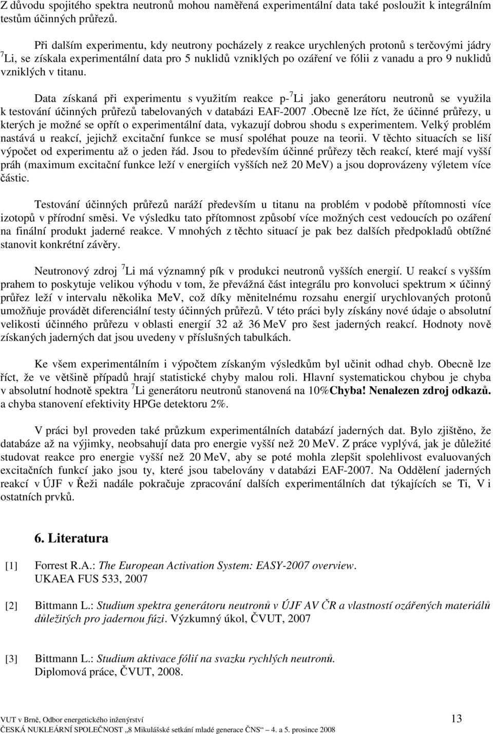 vzniklých v titanu. Data získaná při experimentu s využitím reakce p- 7 Li jako generátoru neutronů se využila k testování účinných průřezů tabelovaných v databázi EAF-2007.