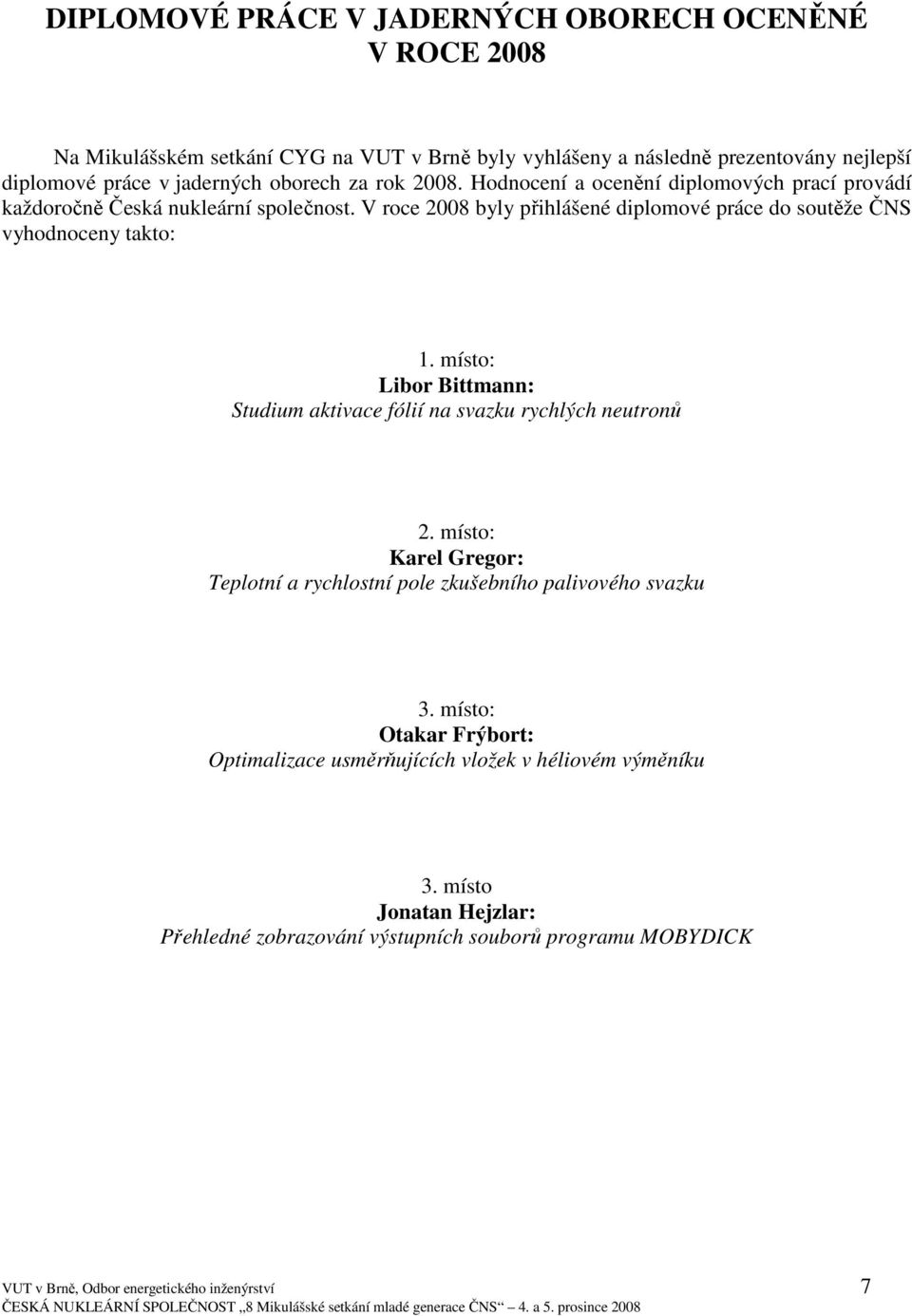 místo: Libor Bittmann: Studium aktivace fólií na svazku rychlých neutronů 2. místo: Karel Gregor: Teplotní a rychlostní pole zkušebního palivového svazku 3.