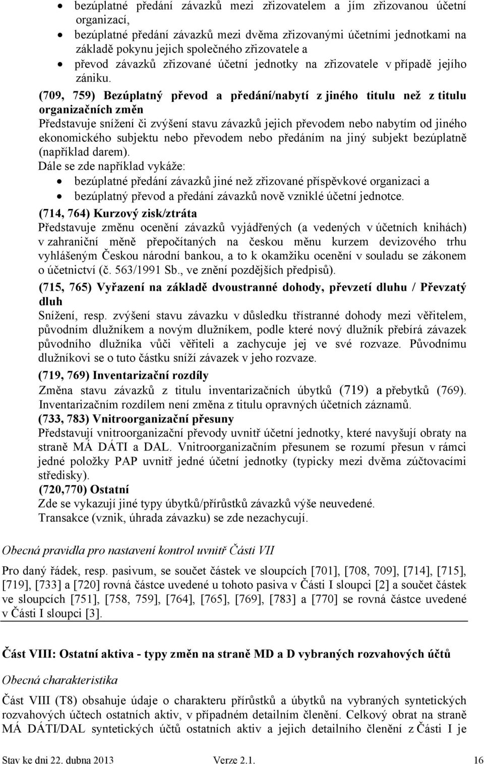 (709, 759) Bezúplatný převod a předání/nabytí z jiného titulu než z titulu organizačních změn Představuje snížení či zvýšení stavu závazků jejich převodem nebo nabytím od jiného ekonomického subjektu