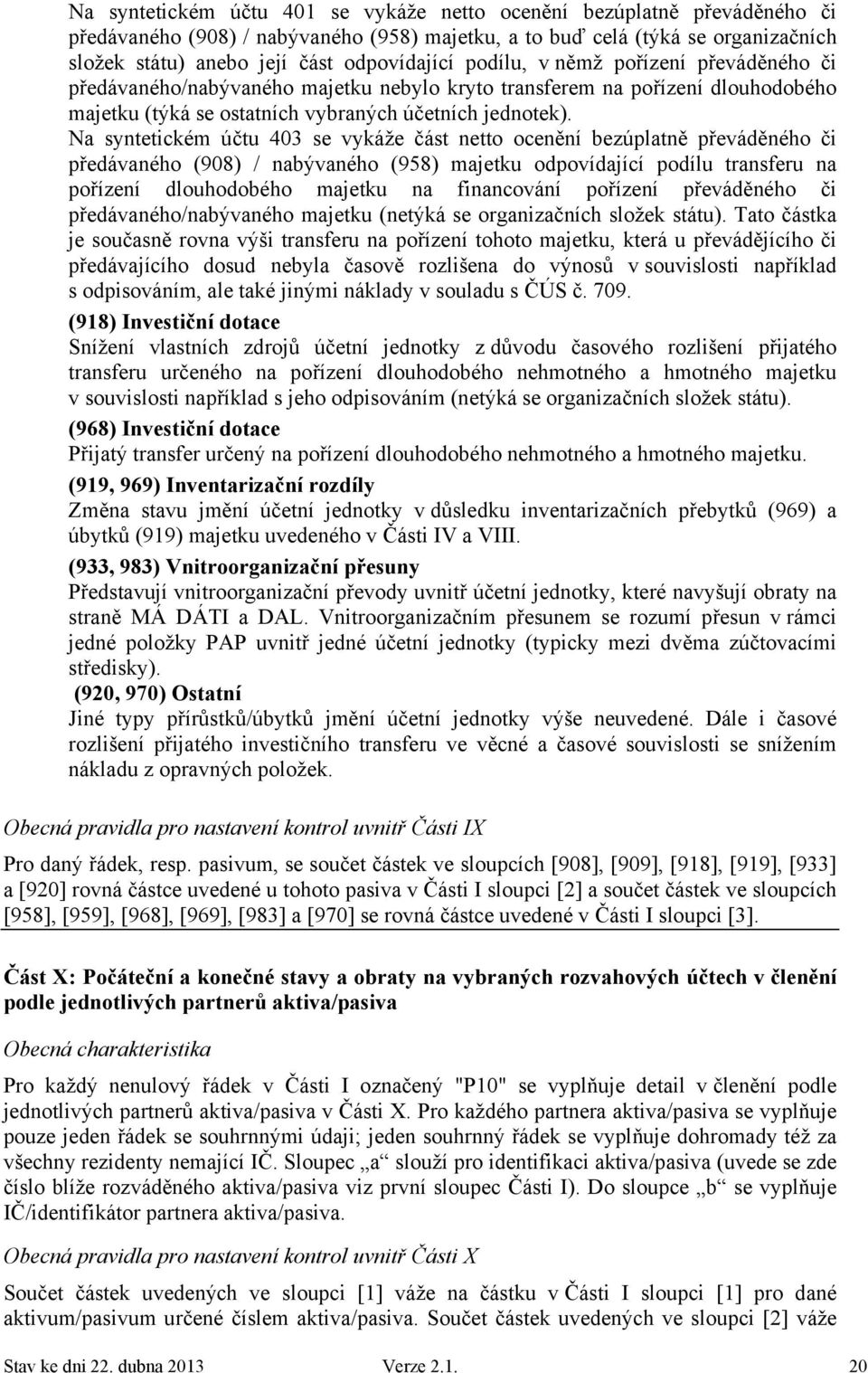 Na syntetickém účtu 403 se vykáže část netto ocenění bezúplatně převáděného či předávaného (908) / nabývaného (958) majetku odpovídající podílu transferu na pořízení dlouhodobého majetku na