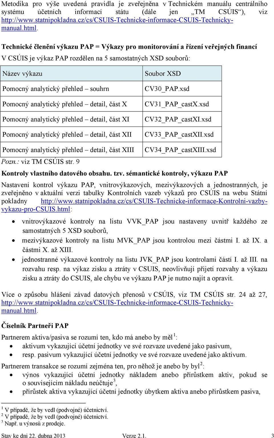 xsd CV33_PAP_castXII.xsd Pomocný analytický přehled detail, část XIII Pozn.: viz TM CSÚIS str. 9 CV34_PAP_castXIII.xsd Kontroly vlastního datového obsahu. tzv.