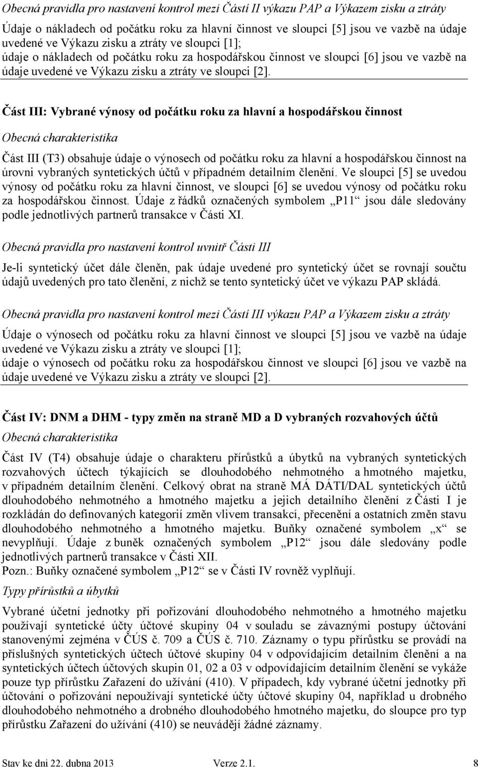 Část III: Vybrané výnosy od počátku roku za hlavní a hospodářskou činnost Část III (T3) obsahuje údaje o výnosech od počátku roku za hlavní a hospodářskou činnost na úrovni vybraných syntetických