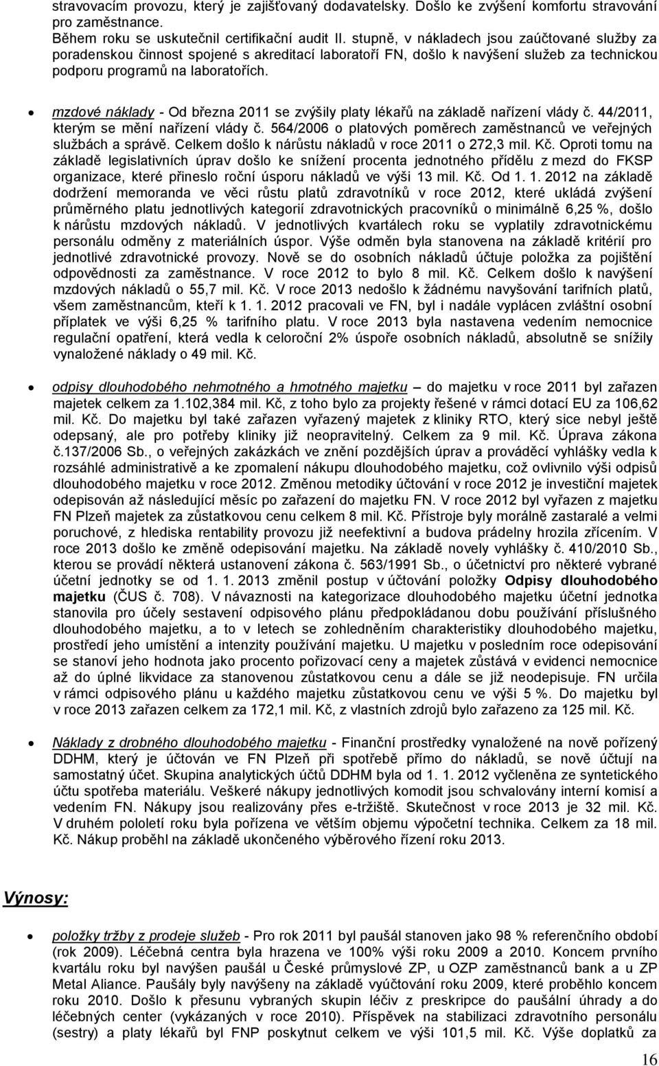 mzdové náklady - Od března 2011 se zvýšily platy lékařů na základě nařízení vlády č. 44/2011, kterým se mění nařízení vlády č. 564/2006 o platových poměrech zaměstnanců ve veřejných službách a správě.