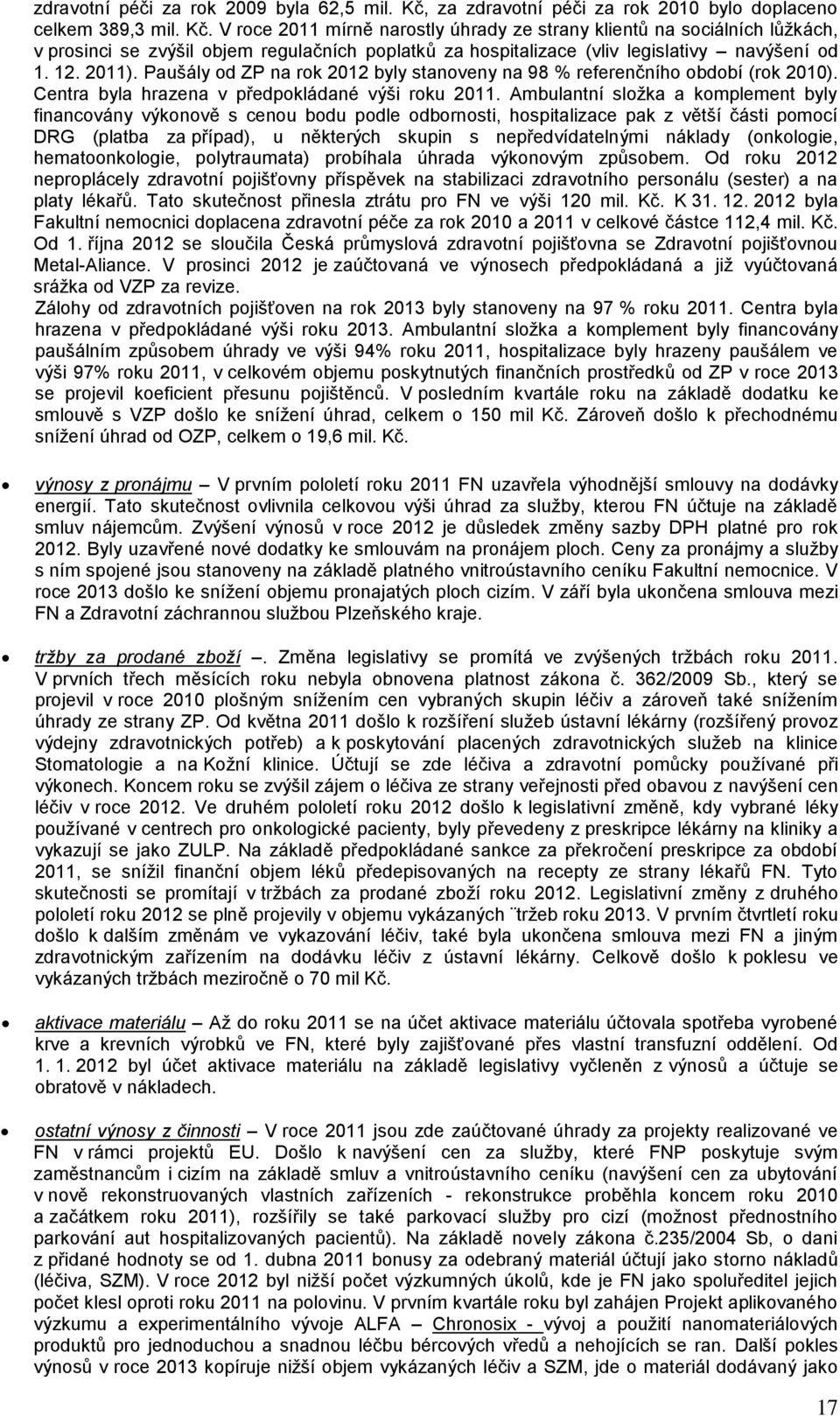 V roce 2011 mírně narostly úhrady ze strany klientů na sociálních lůžkách, v prosinci se zvýšil objem regulačních poplatků za hospitalizace (vliv legislativy navýšení od 1. 12. 2011).