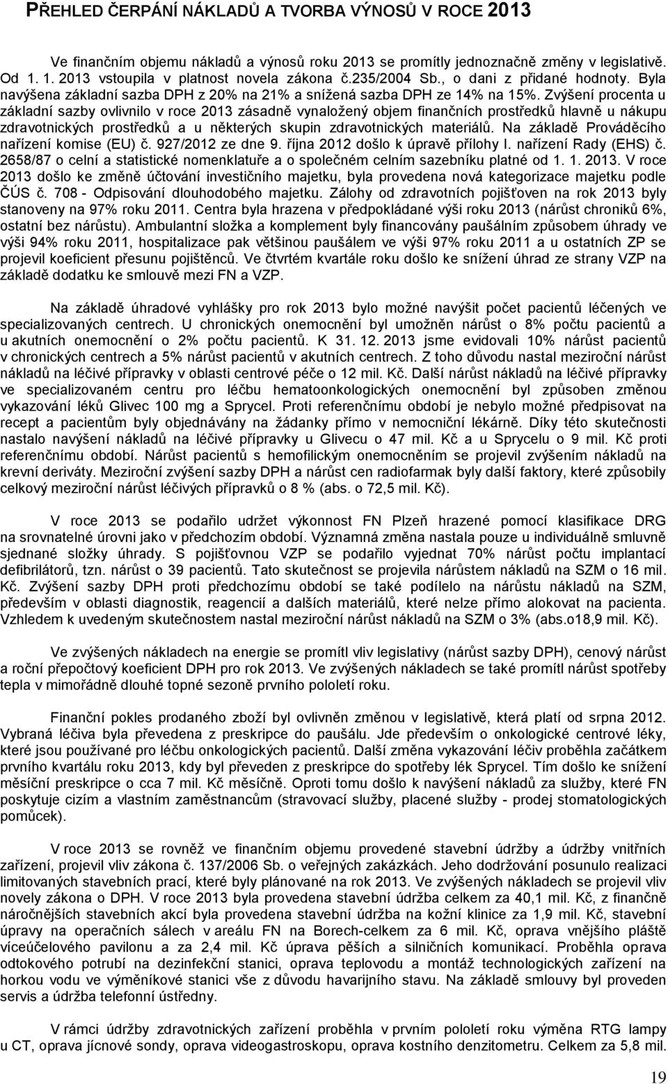 Zvýšení procenta u základní sazby ovlivnilo v roce 2013 zásadně vynaložený objem finančních prostředků hlavně u nákupu zdravotnických prostředků a u některých skupin zdravotnických materiálů.