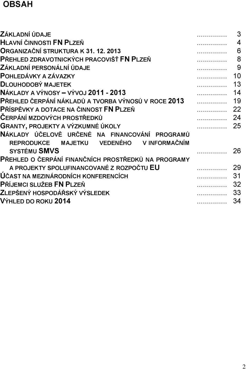 VÝNOSŮ V ROCE 2013 PŘÍSPĚVKY A DOTACE NA ČINNOST FN PLZEŇ ČERPÁNÍ MZDOVÝCH PROSTŘEDKŮ GRANTY, PROJEKTY A VÝZKUMNÉ ÚKOLY NÁKLADY ÚČELOVĚ URČENÉ NA FINANCOVÁNÍ PROGRAMŮ REPRODUKCE