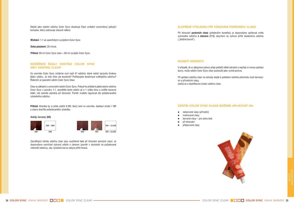 clearem (1:1), abychom se vyhnuli příliš studenému odstínu ( falešné barvě ). Doba působení: 20 minut. Příklad: 60 ml Color Sync clear + 60 ml vyvíječe Color Sync.