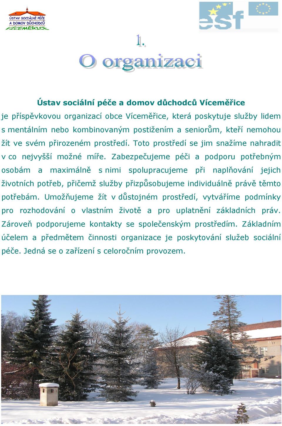 Zabezpečujeme péči a podporu potřebným osobám a maximálně s nimi spolupracujeme při naplňování jejich životních potřeb, přičemž služby přizpůsobujeme individuálně právě těmto potřebám.