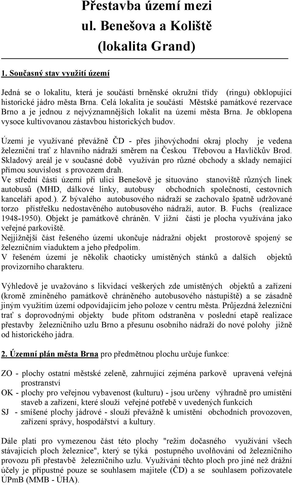 Celá lokalita je součástí Městské památkové rezervace Brno a je jednou z nejvýznamnějších lokalit na území města Brna. Je obklopena vysoce kultivovanou zástavbou historických budov.