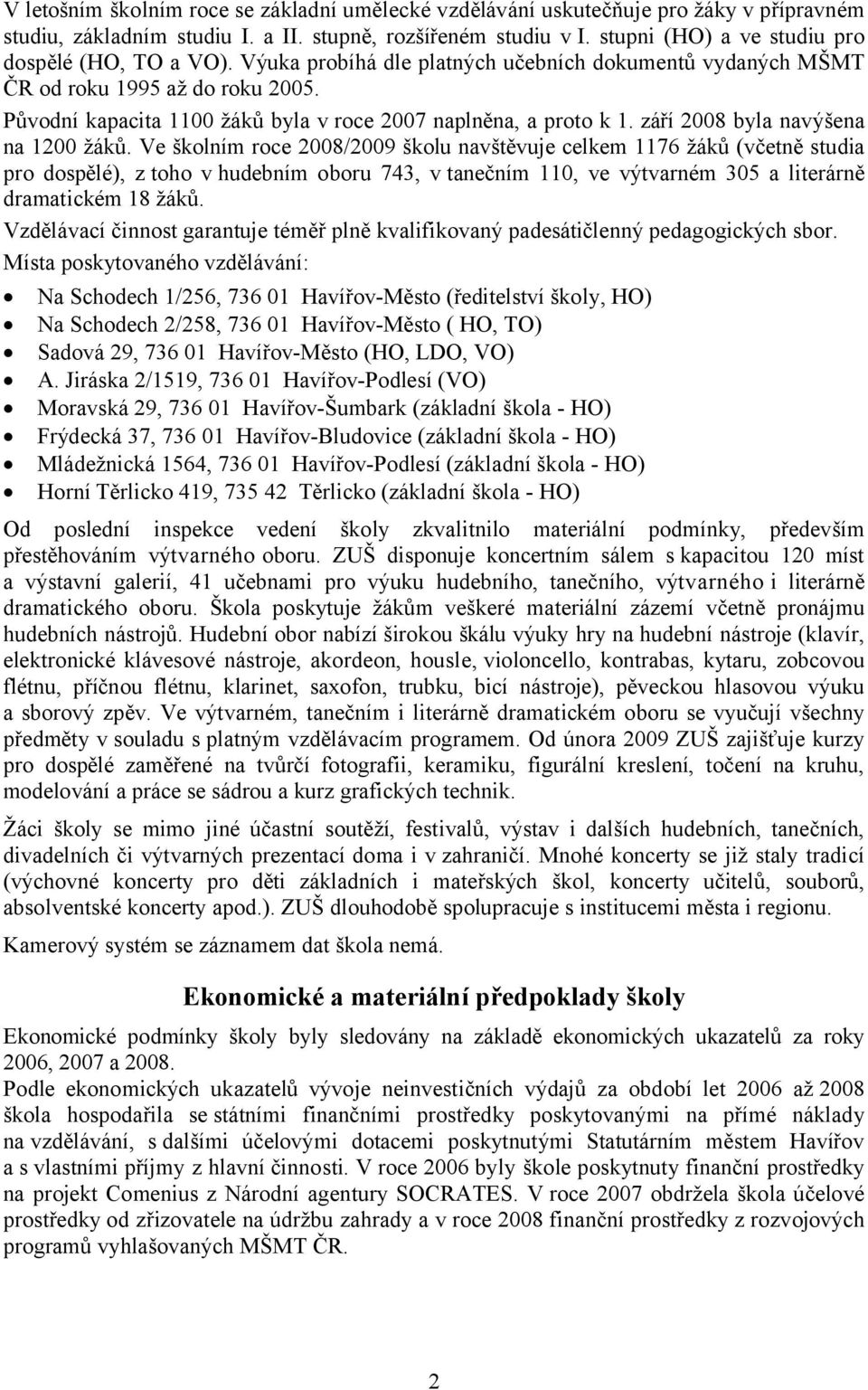 Původní kapacita 1100 žáků byla v roce 2007 naplněna, a proto k 1. září 2008 byla navýšena na 1200 žáků.