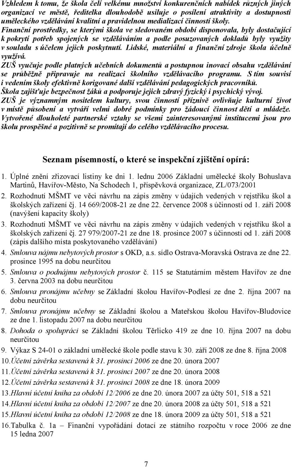 Finanční prostředky, se kterými škola ve sledovaném období disponovala, byly dostačující k pokrytí potřeb spojených se vzděláváním a podle posuzovaných dokladů byly využity v souladu s účelem jejich