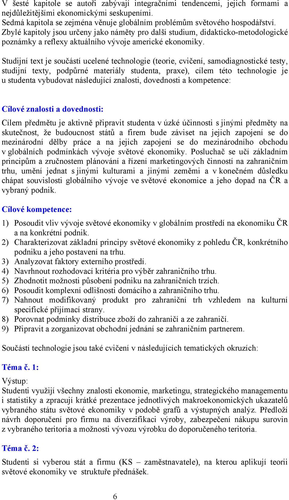 Studijní text je součástí ucelené technologie (teorie, cvičení, samodiagnostické testy, studijní texty, podpůrné materiály studenta, praxe), cílem této technologie je u studenta vybudovat následující