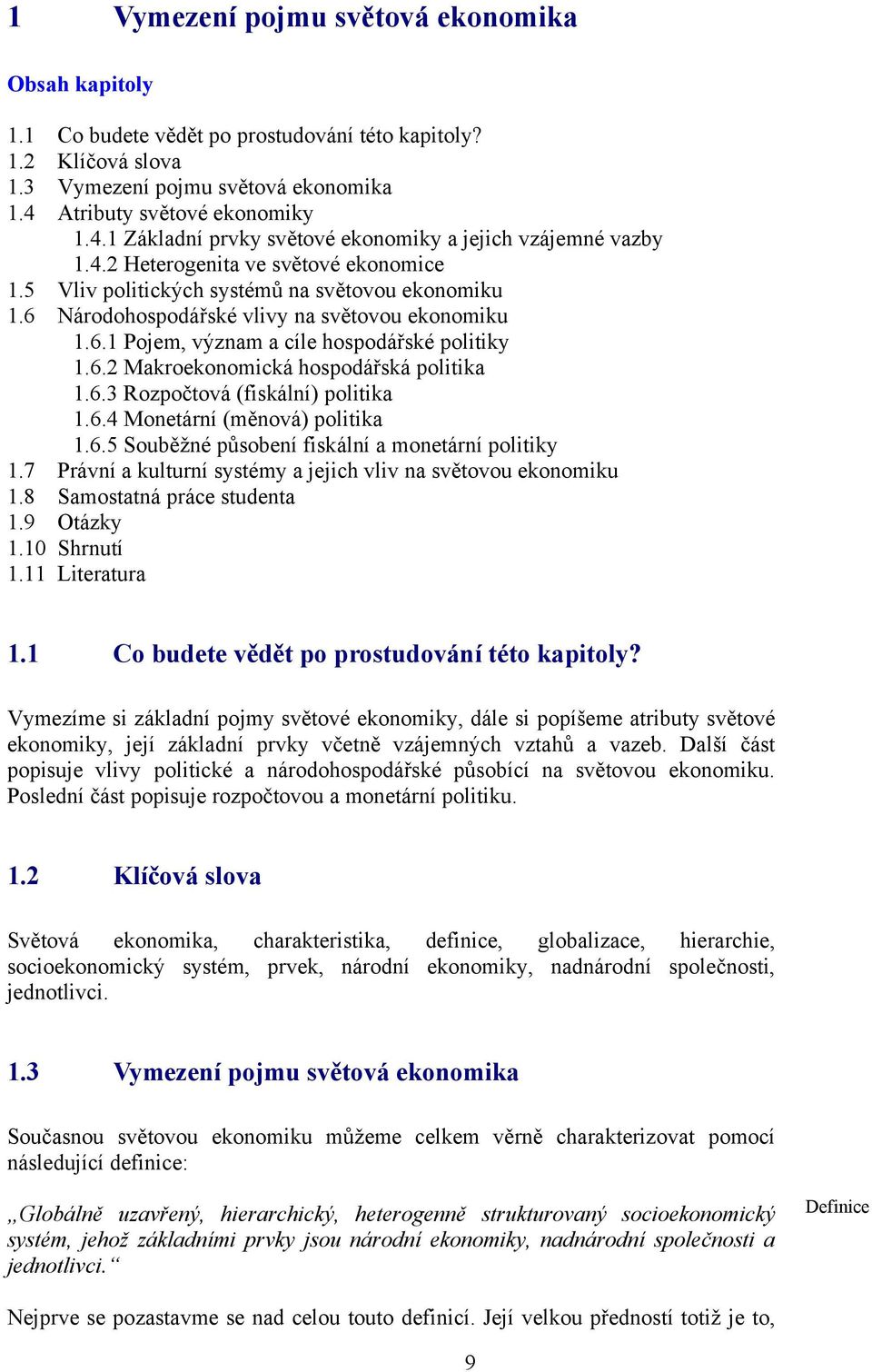 6 Národohospodářské vlivy na světovou ekonomiku 15 1.6.1 Pojem, význam a cíle hospodářské politiky 15 1.6.2 Makroekonomická hospodářská politika 17 1.6.3 Rozpočtová (fiskální) politika 19 1.6.4 Monetární (měnová) politika 20 1.