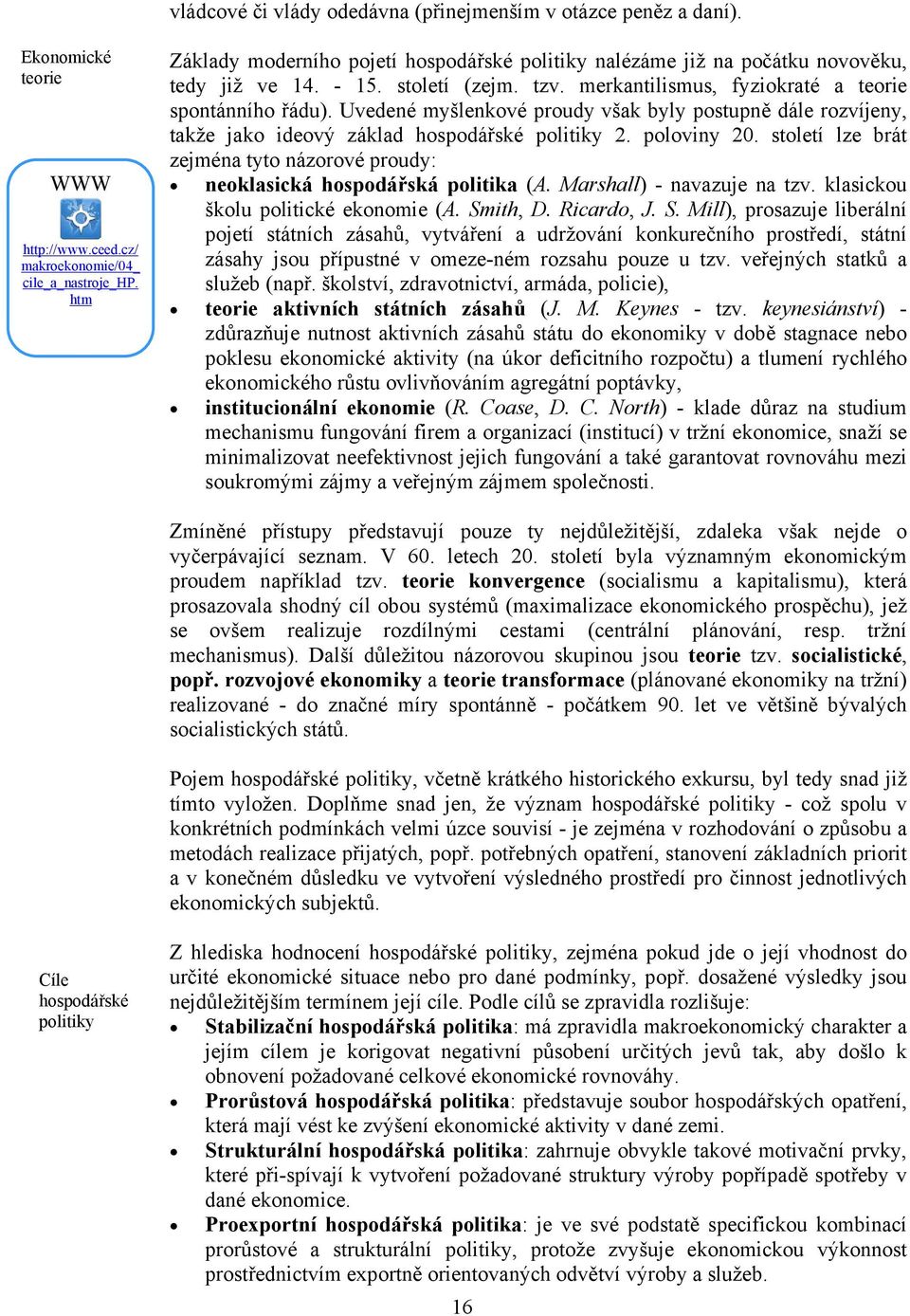 Uvedené myšlenkové proudy však byly postupně dále rozvíjeny, takže jako ideový základ hospodářské politiky 2. poloviny 20.