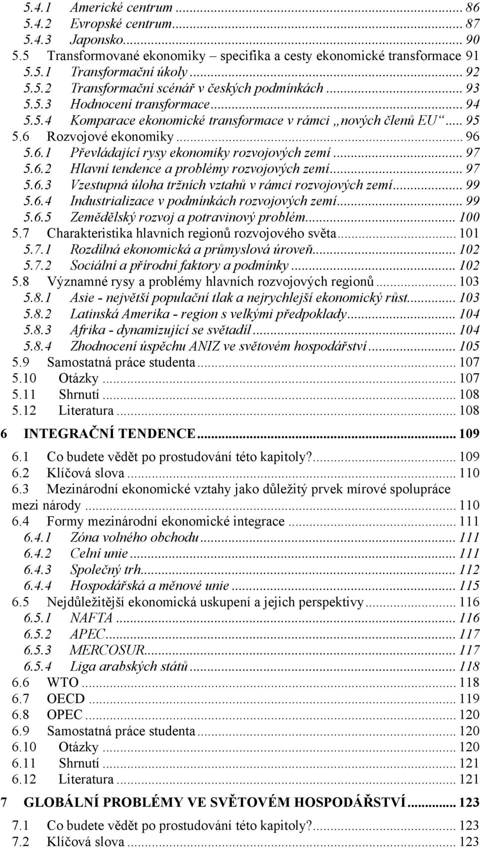 6.2 Hlavní tendence a problémy rozvojových zemí... 97 5.6.3 Vzestupná úloha tržních vztahů v rámci rozvojových zemí... 99 5.6.4 Industrializace v podmínkách rozvojových zemí... 99 5.6.5 Zemědělský rozvoj a potravinový problém.