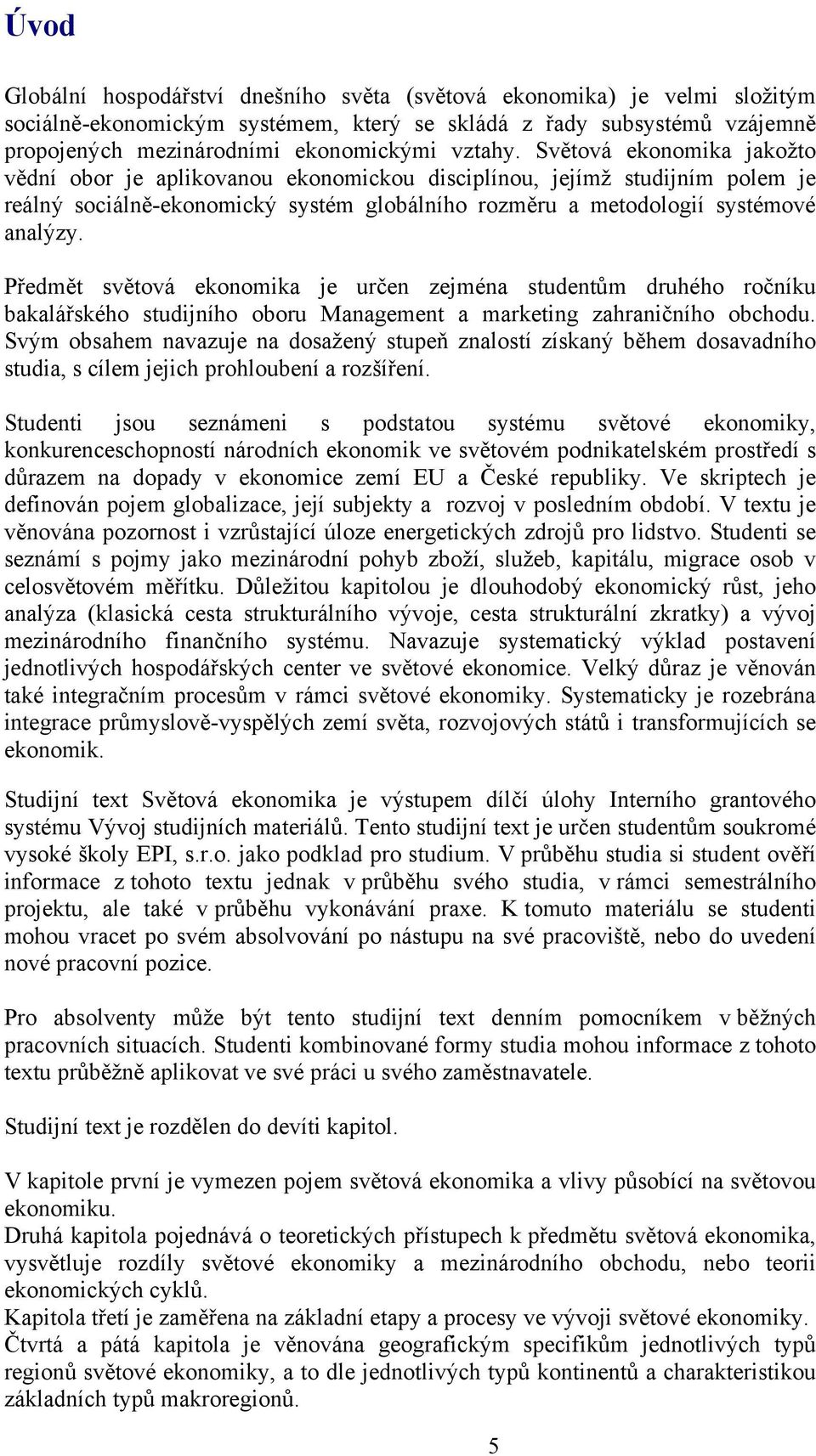 Předmět světová ekonomika je určen zejména studentům druhého ročníku bakalářského studijního oboru Management a marketing zahraničního obchodu.