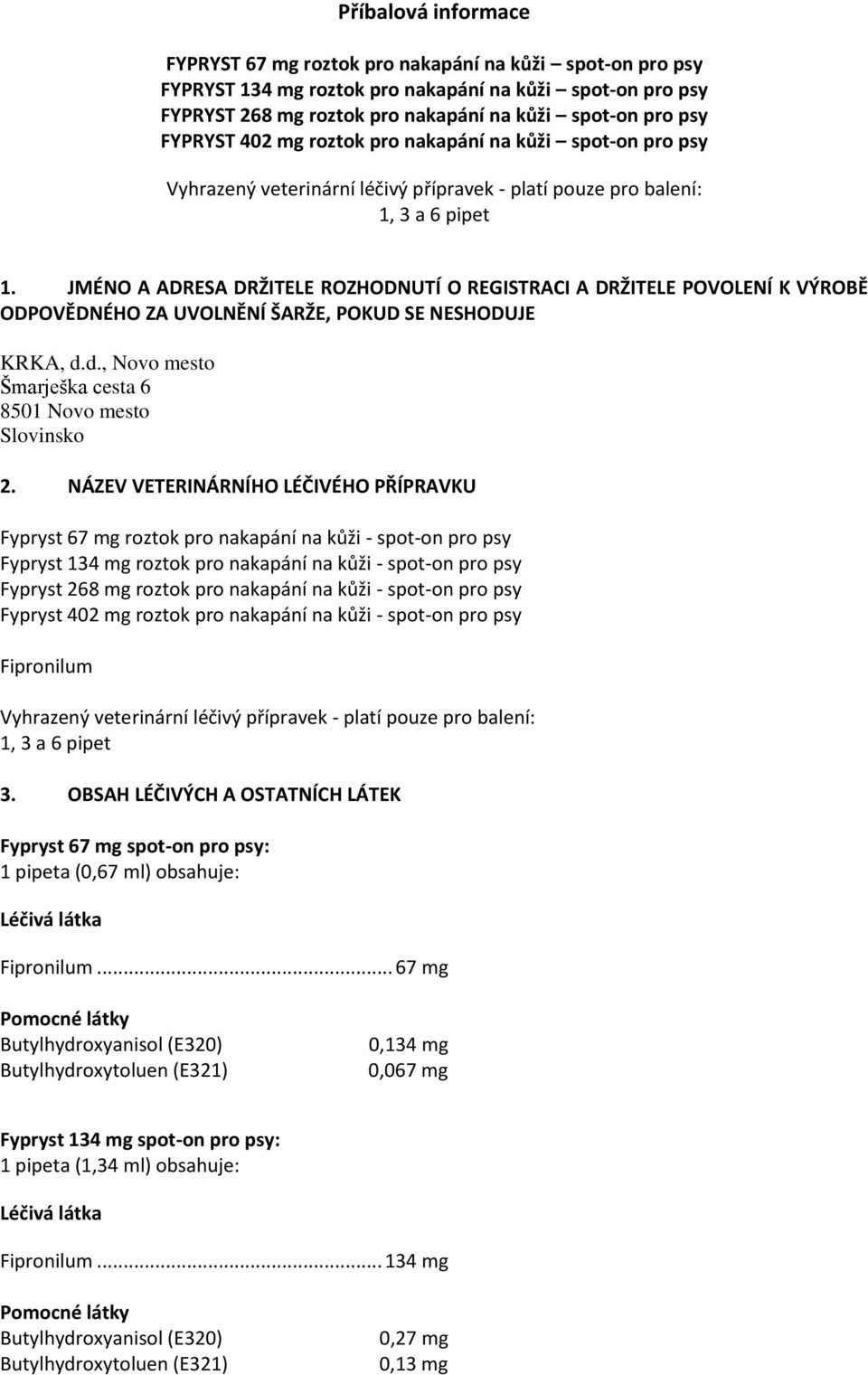 JMÉNO A ADRESA DRŽITELE ROZHODNUTÍ O REGISTRACI A DRŽITELE POVOLENÍ K VÝROBĚ ODPOVĚDNÉHO ZA UVOLNĚNÍ ŠARŽE, POKUD SE NESHODUJE KRKA, d.d., Novo mesto Šmarješka cesta 6 8501 Novo mesto Slovinsko 2.