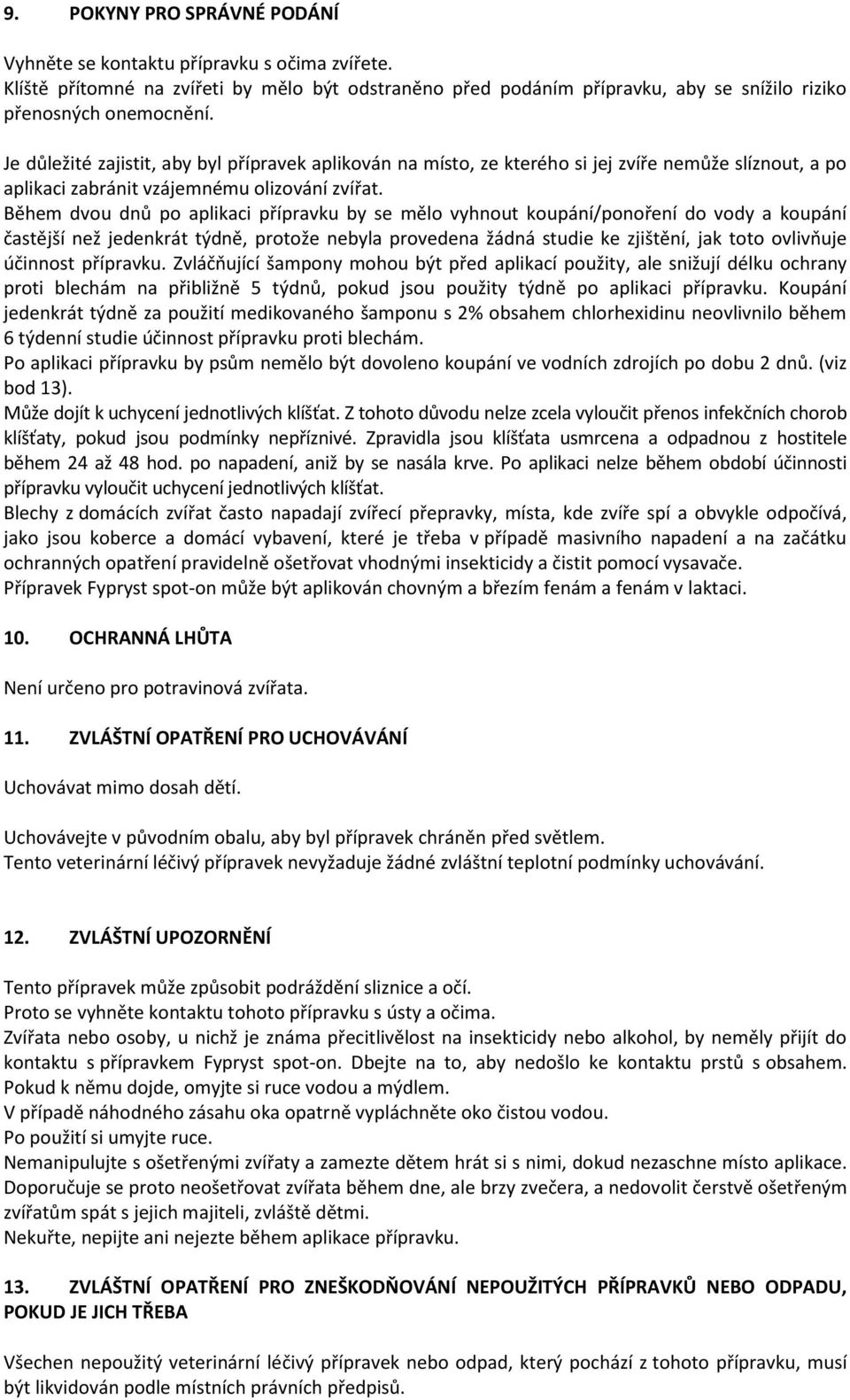 Během dvou dnů po aplikaci přípravku by se mělo vyhnout koupání/ponoření do vody a koupání častější než jedenkrát týdně, protože nebyla provedena žádná studie ke zjištění, jak toto ovlivňuje účinnost