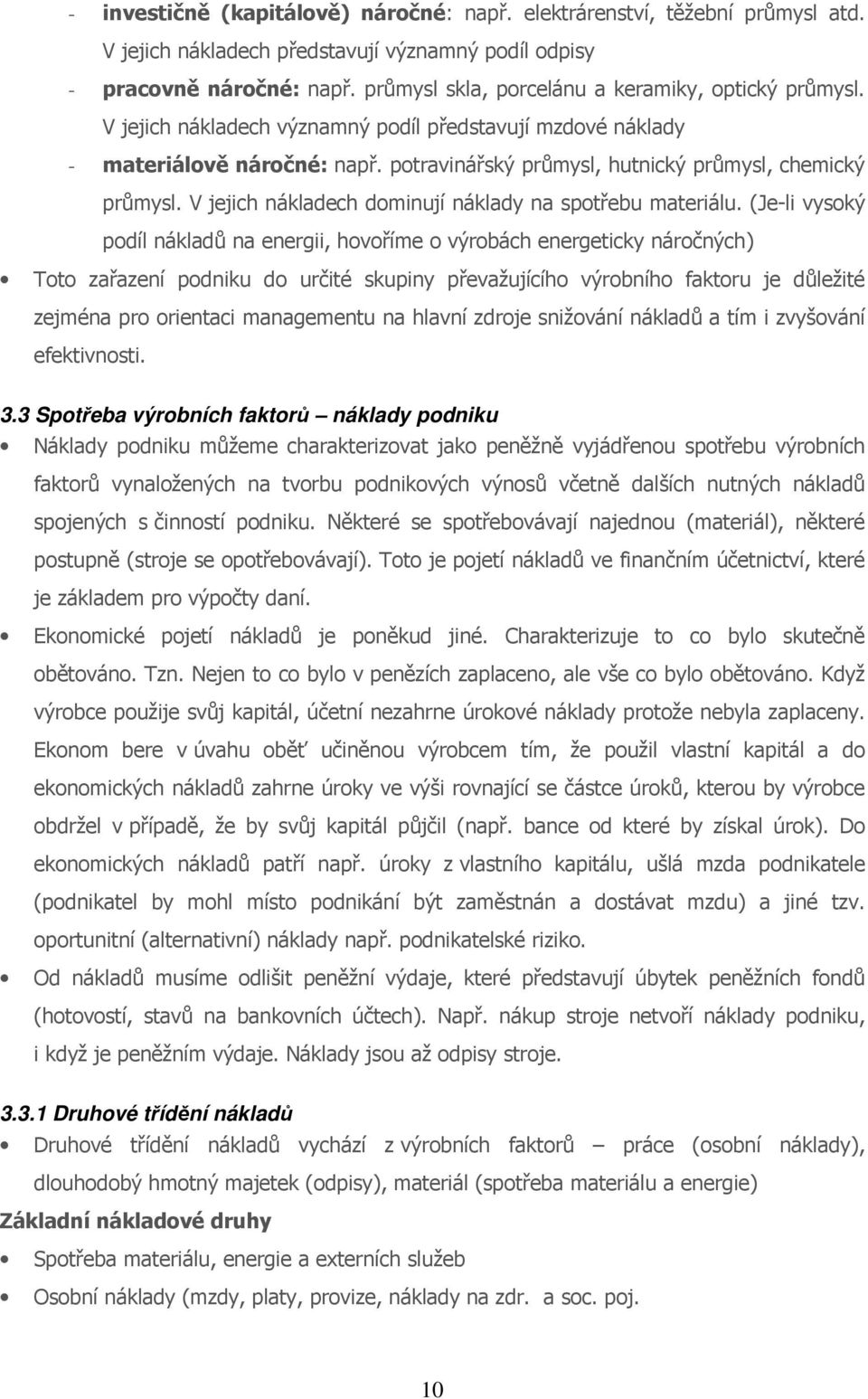 potravinářský průmysl, hutnický průmysl, chemický průmysl. V jejich nákladech dominují náklady na spotřebu materiálu.