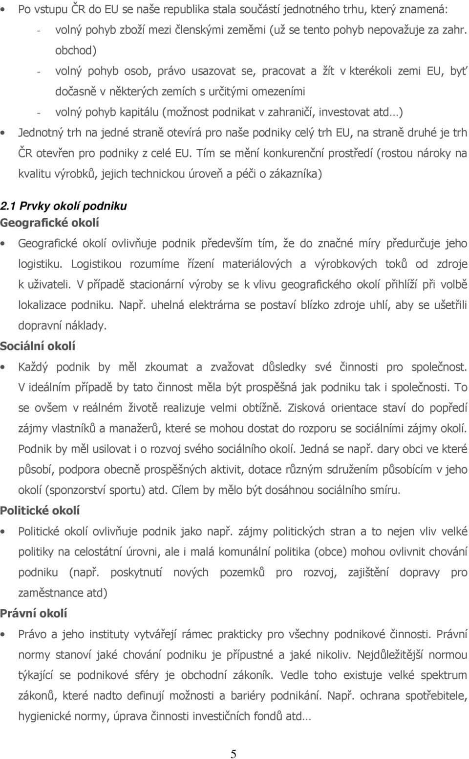 atd ) Jednotný trh na jedné straně otevírá pro naše podniky celý trh EU, na straně druhé je trh ČR otevřen pro podniky z celé EU.