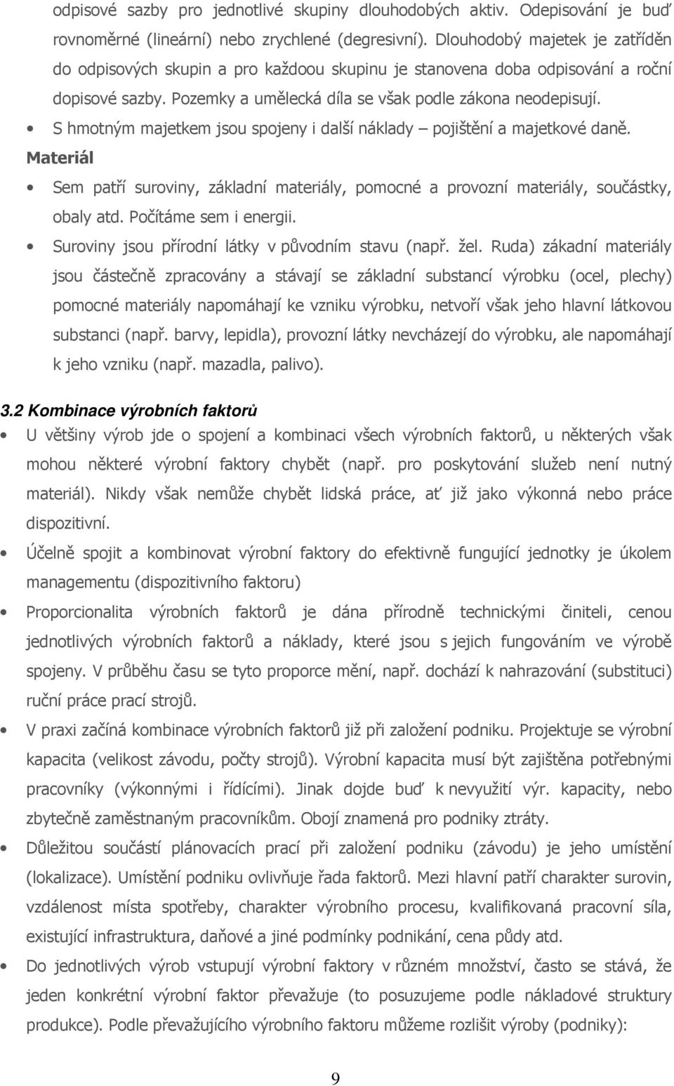 S hmotným majetkem jsou spojeny i další náklady pojištění a majetkové daně. Materiál Sem patří suroviny, základní materiály, pomocné a provozní materiály, součástky, obaly atd. Počítáme sem i energii.