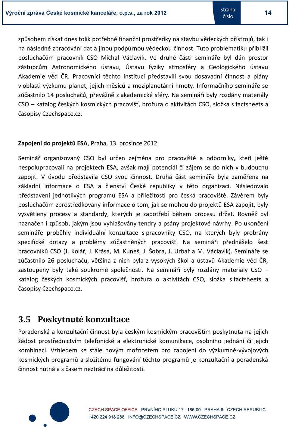 Ve druhé části semináře byl dán prostor zástupcům Astronomického ústavu, Ústavu fyziky atmosféry a Geologického ústavu Akademie věd ČR.