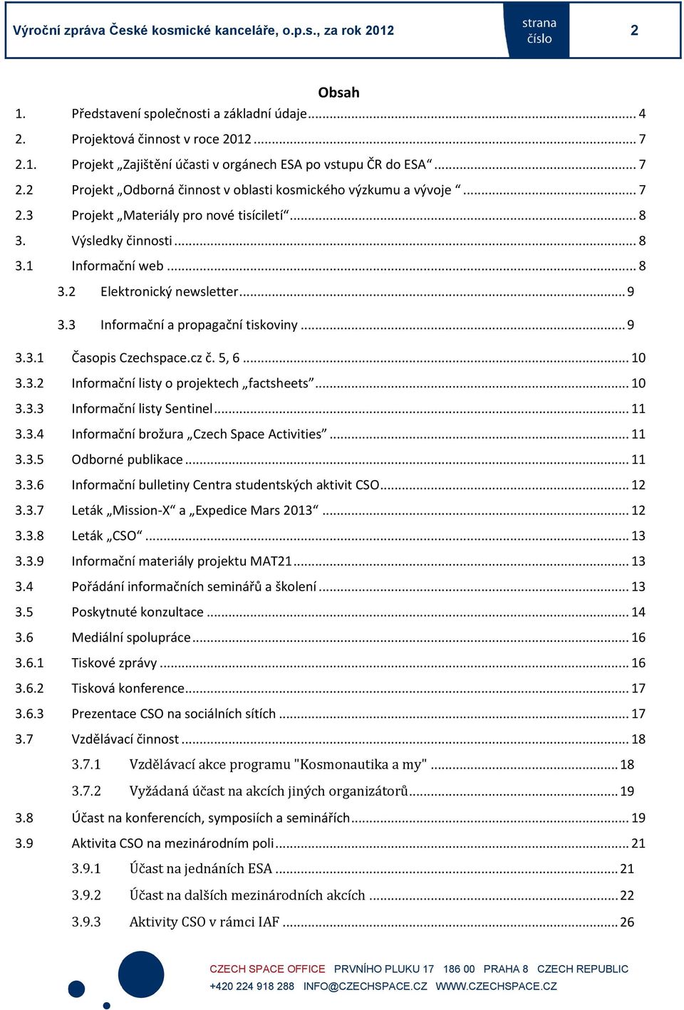 .. 9 3.3 Informační a propagační tiskoviny... 9 3.3.1 Časopis Czechspace.cz č. 5, 6... 10 3.3.2 Informační listy o projektech factsheets... 10 3.3.3 Informační listy Sentinel... 11 3.3.4 Informační brožura Czech Space Activities.