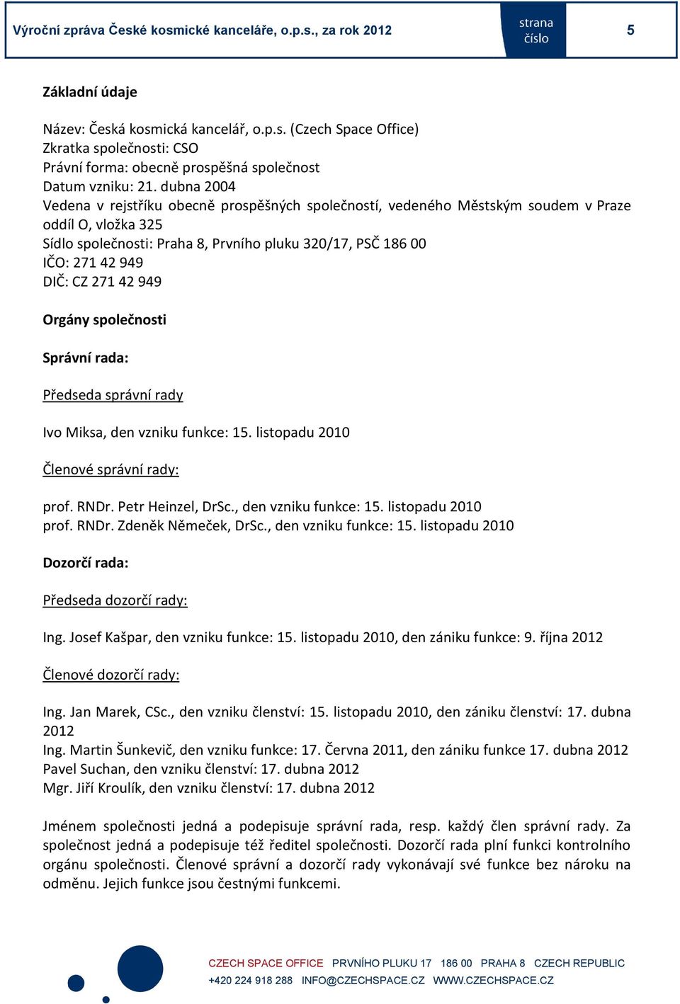 271 42 949 Orgány společnosti Správní rada: Předseda správní rady Ivo Miksa, den vzniku funkce: 15. listopadu 2010 Členové správní rady: prof. RNDr. Petr Heinzel, DrSc., den vzniku funkce: 15. listopadu 2010 prof.