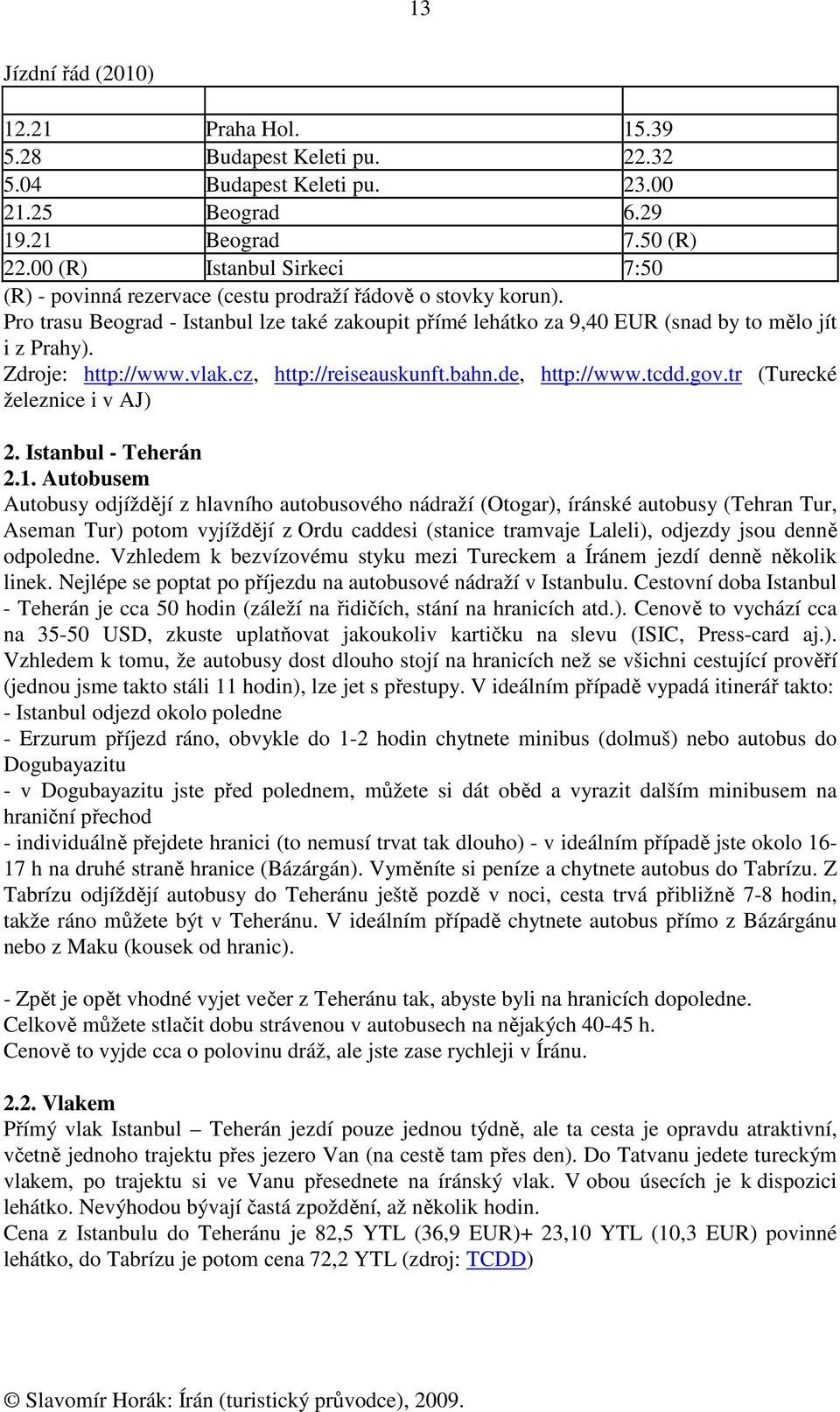 Zdroje: http://www.vlak.cz, http://reiseauskunft.bahn.de, http://www.tcdd.gov.tr (Turecké železnice i v AJ) 2. Istanbul - Teherán 2.1.